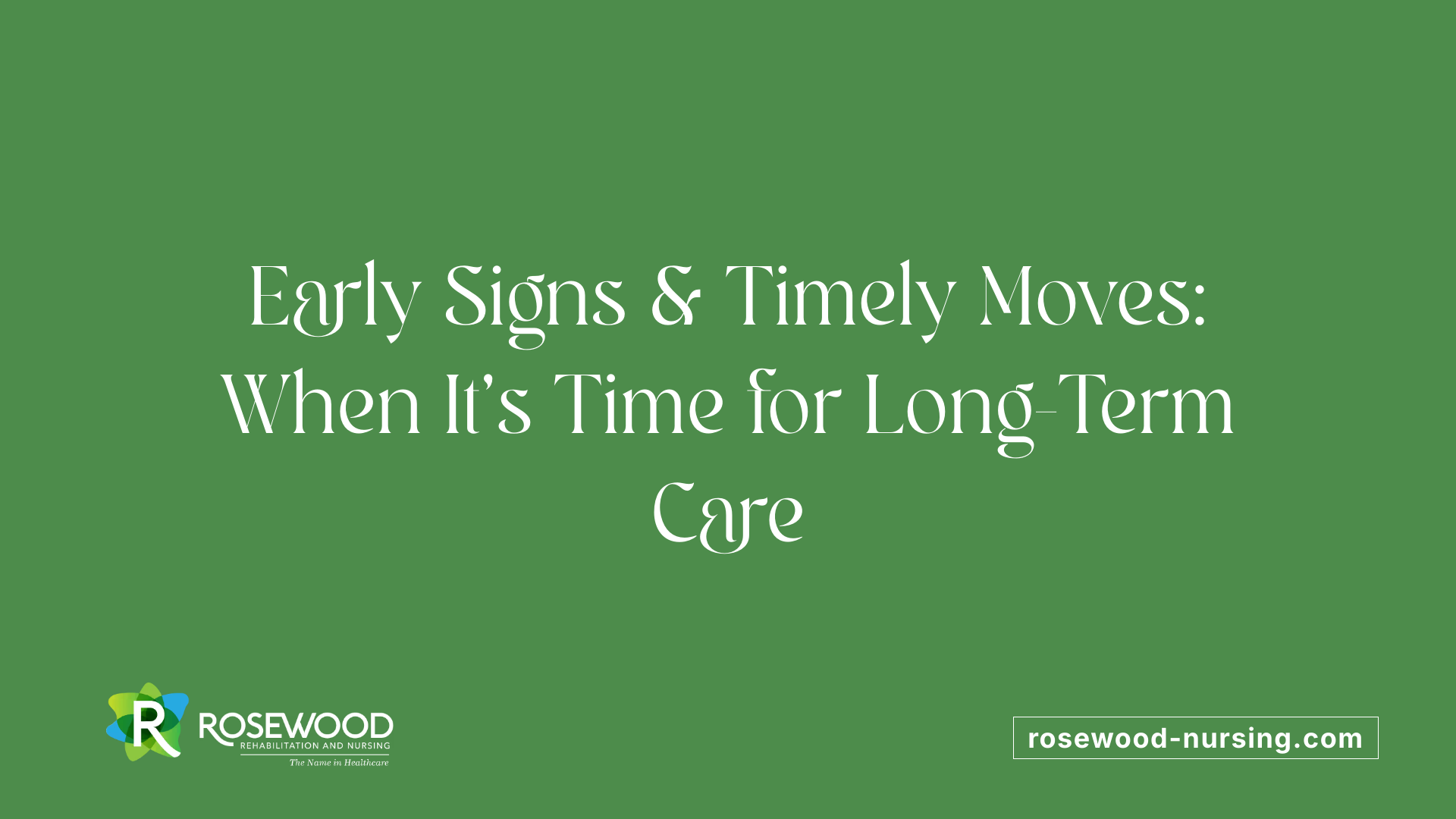 Early Signs &amp; Timely Moves: When It's Time for Long-Term Care