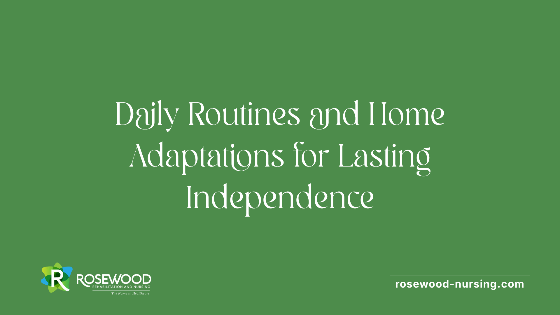 Daily Routines and Home Adaptations for Lasting Independence