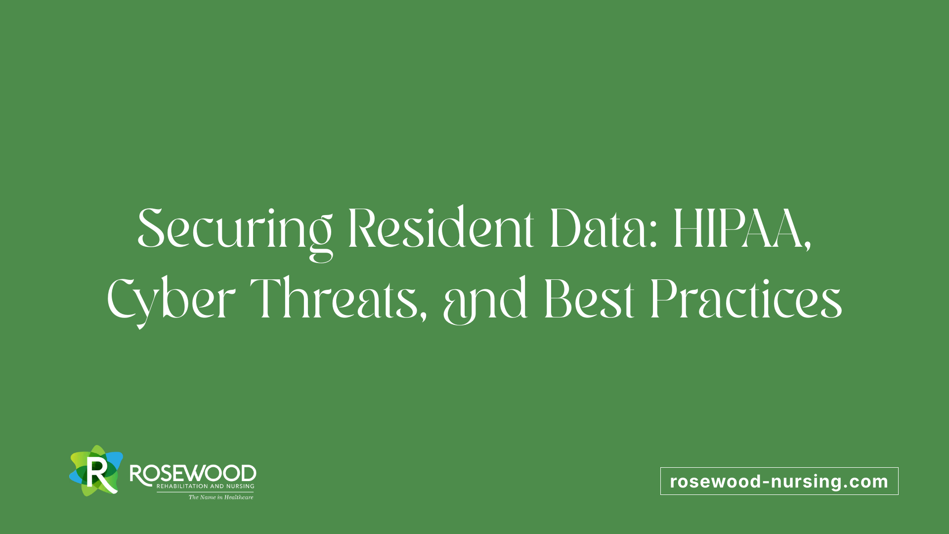 Securing Resident Data: HIPAA, Cyber Threats, and Best Practices