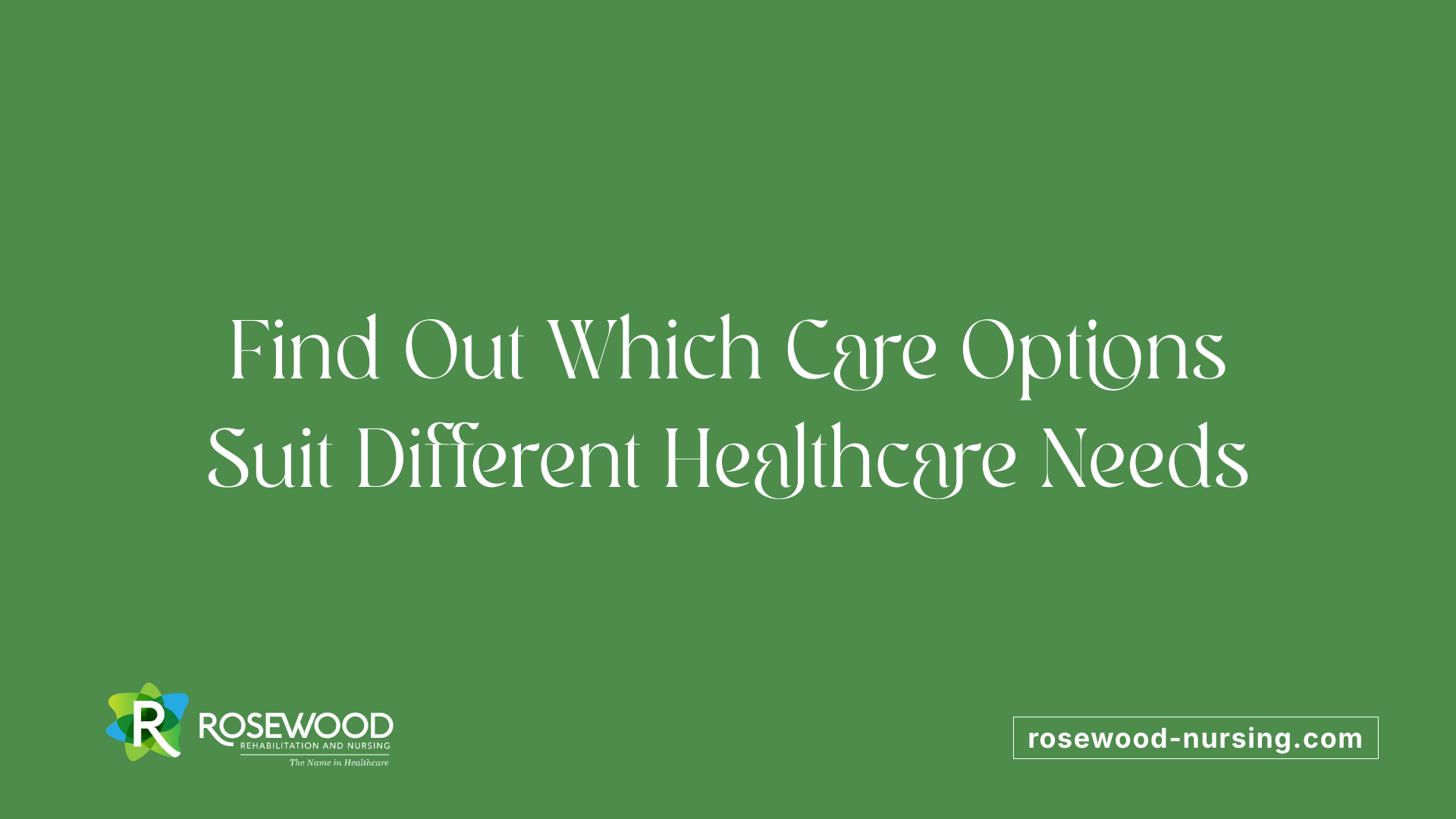 Find Out Which Care Options Suit Different Healthcare Needs