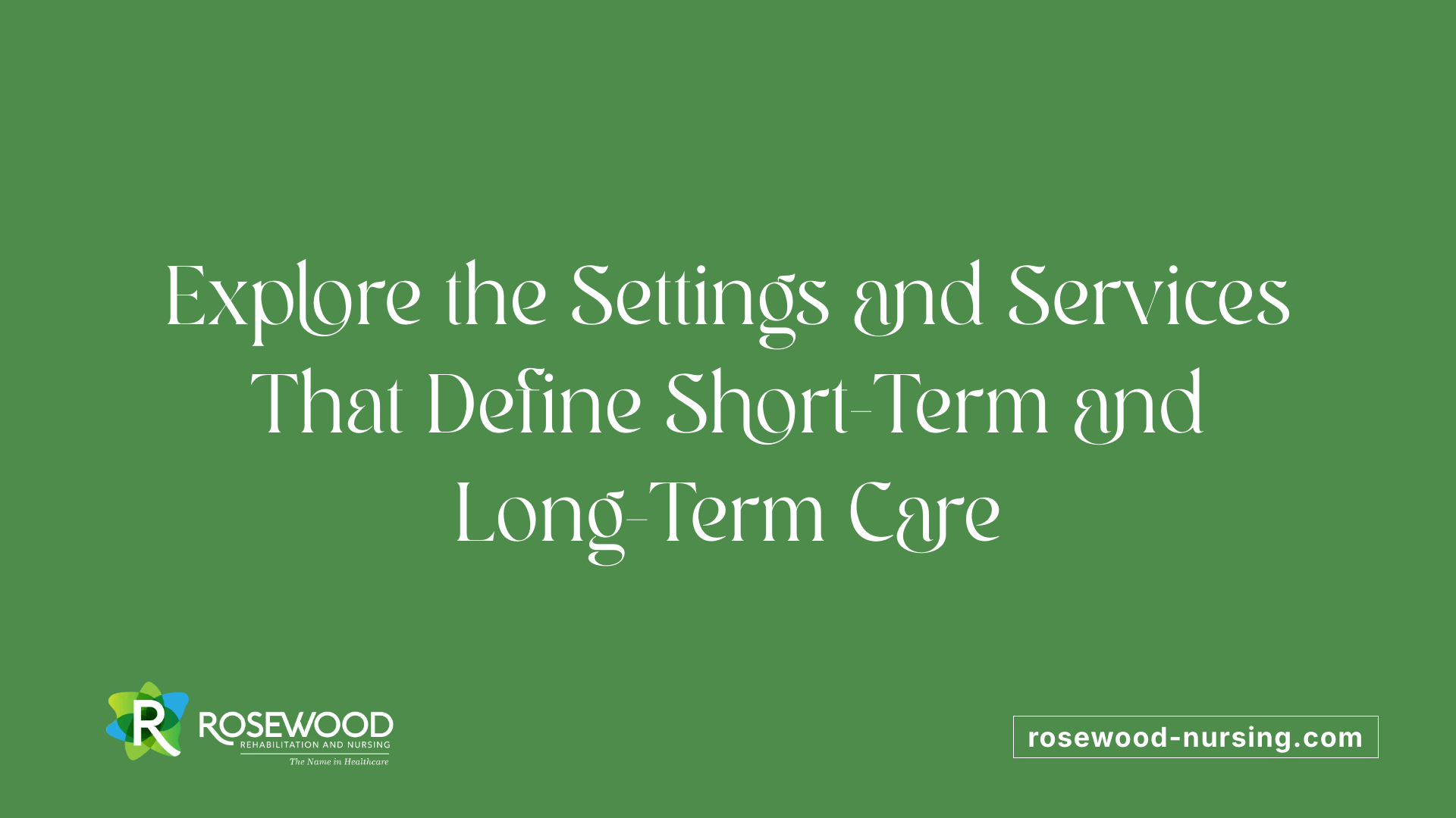 Explore the Settings and Services That Define Short-Term and Long-Term Care