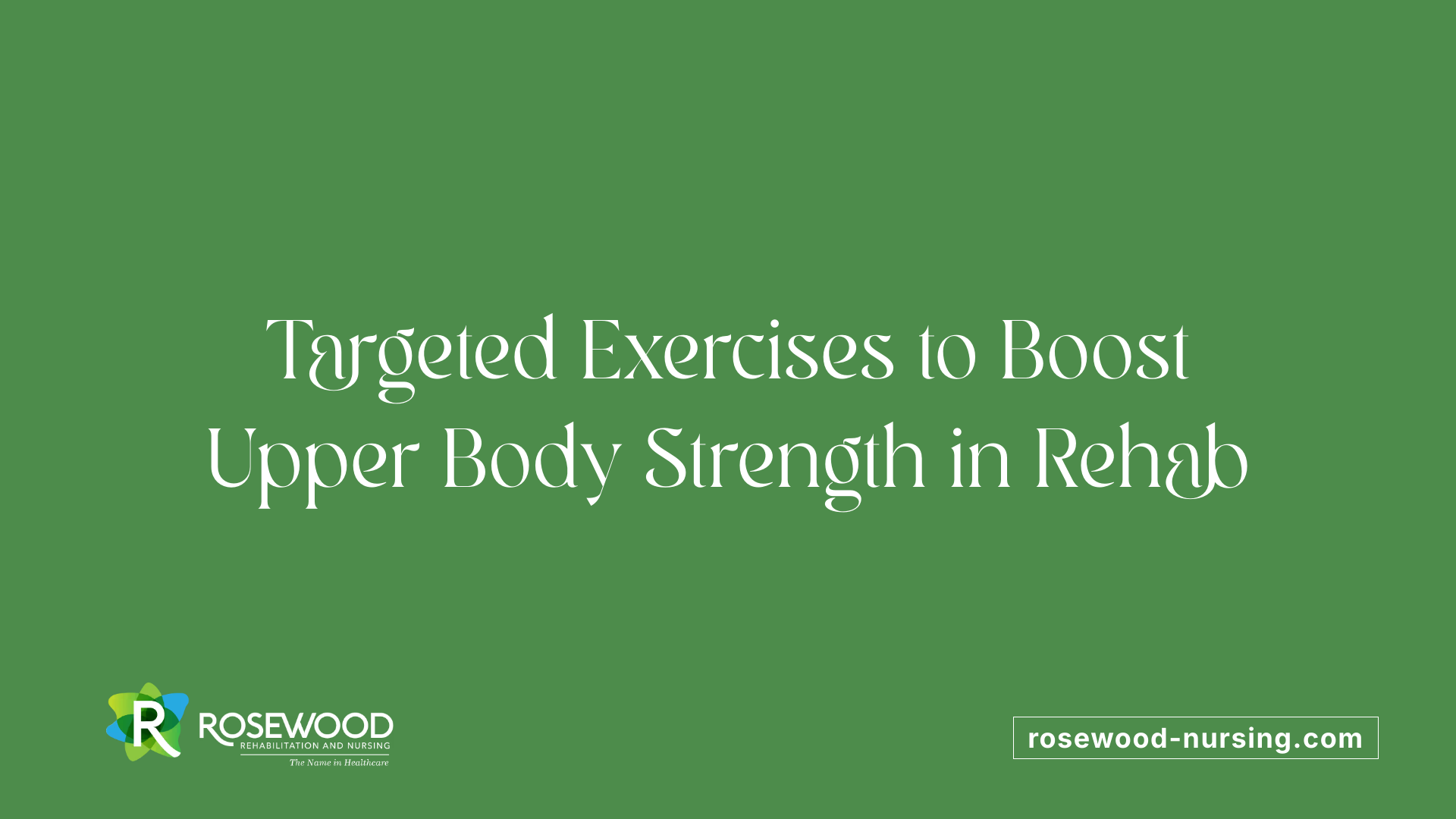 Targeted Exercises to Boost Upper Body Strength in Rehab