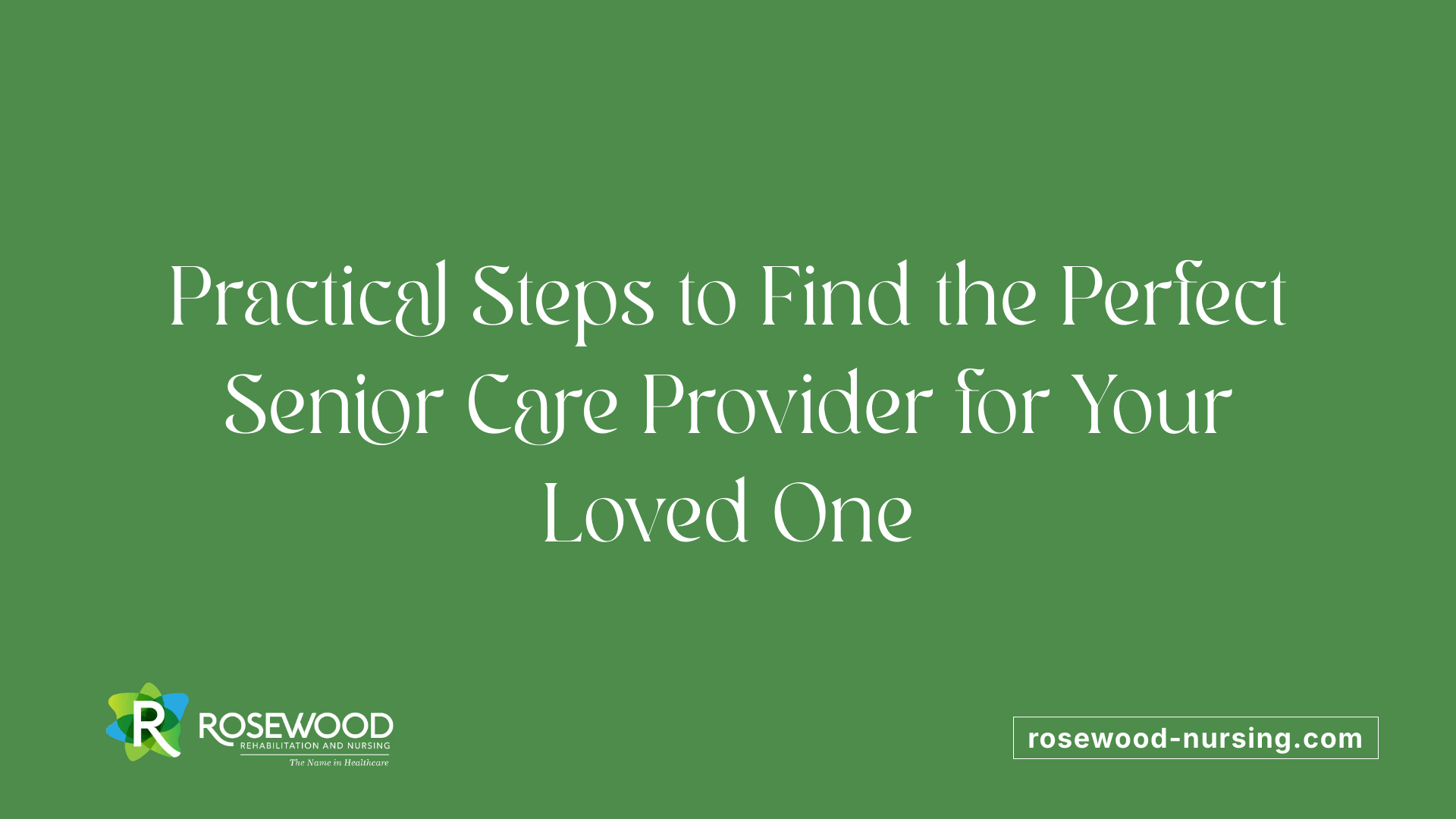 Practical Steps to Find the Perfect Senior Care Provider for Your Loved One