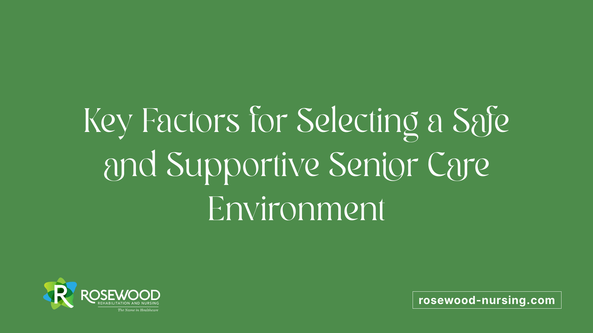 Key Factors for Selecting a Safe and Supportive Senior Care Environment