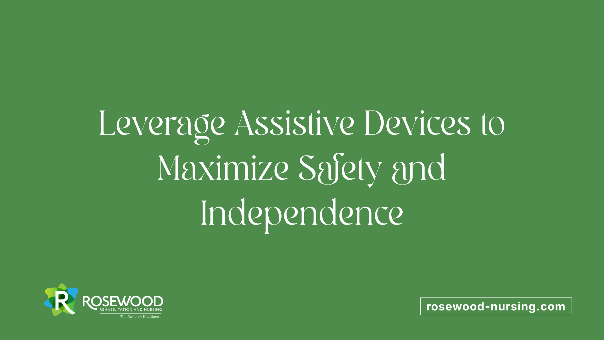 Leverage Assistive Devices to Maximize Safety and Independence