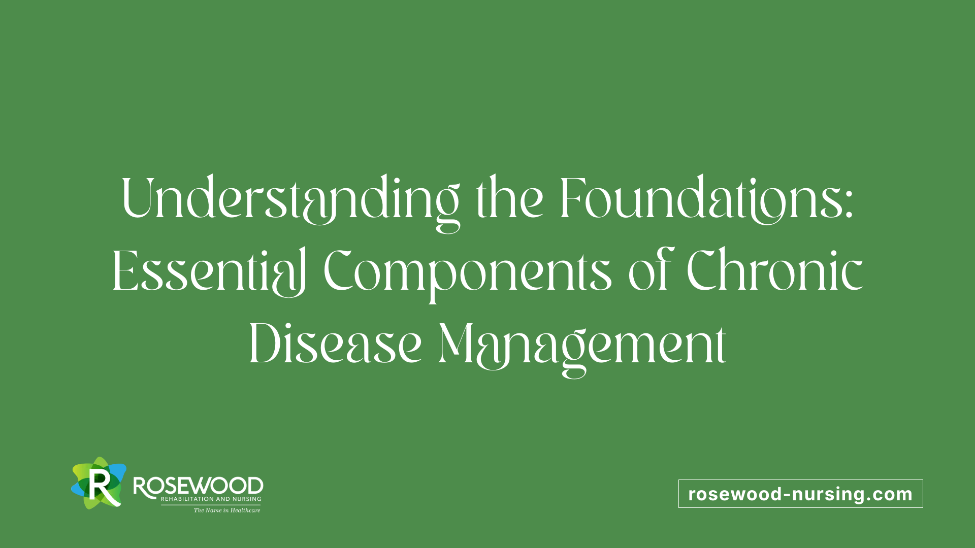 Understanding the Foundations: Essential Components of Chronic Disease Management