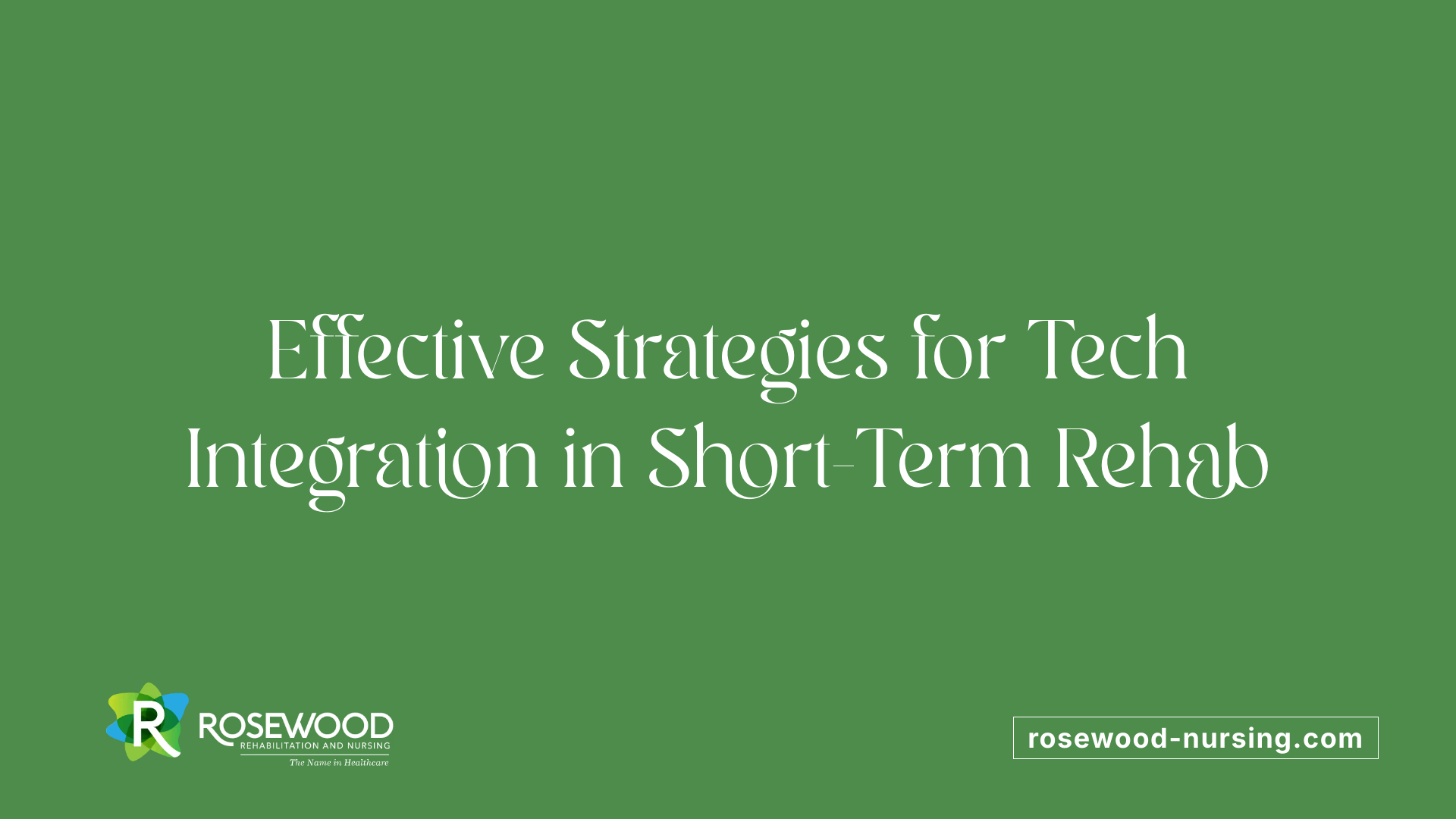 Effective Strategies for Tech Integration in Short-Term Rehab