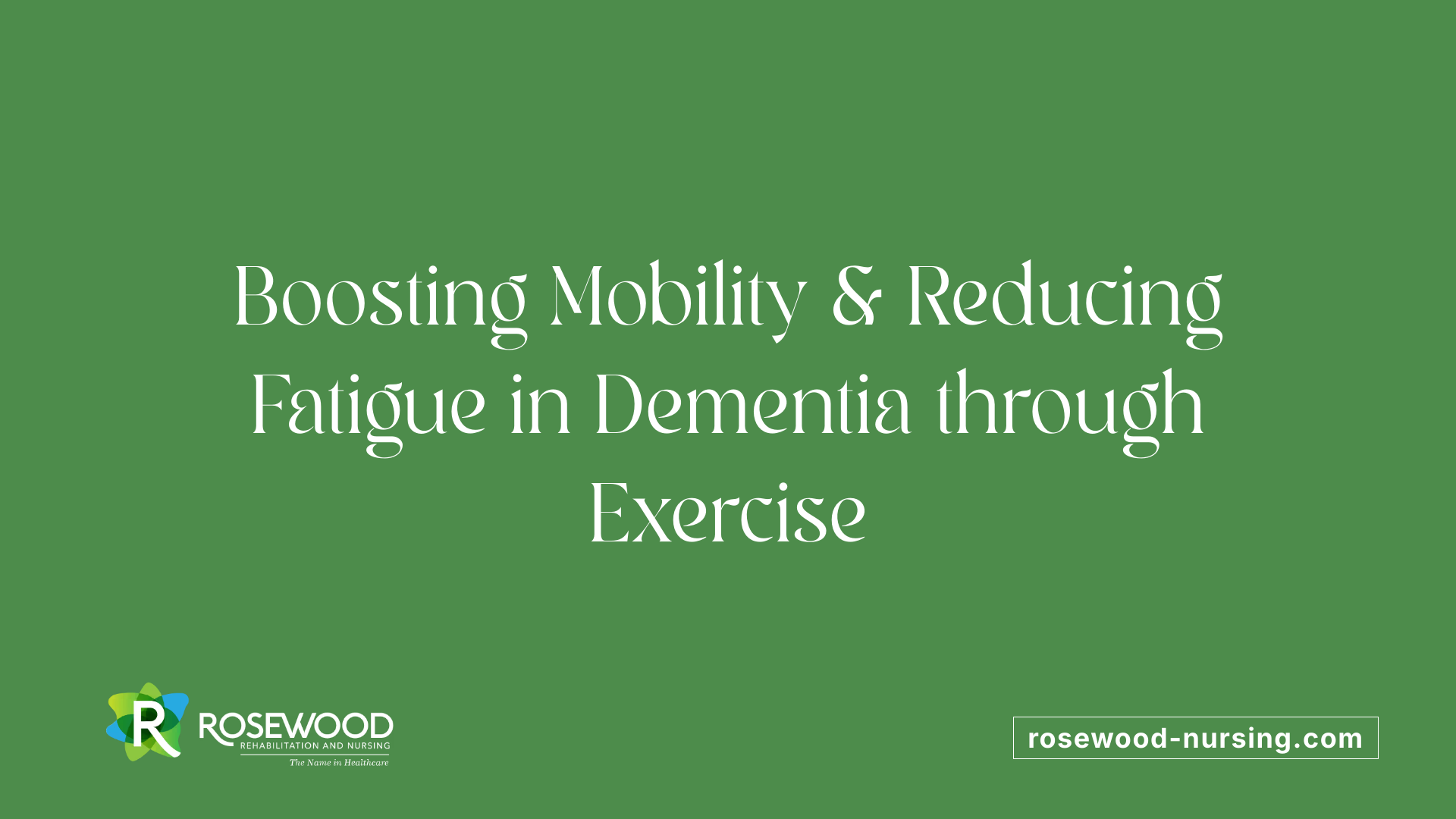 Boosting Mobility &amp; Reducing Fatigue in Dementia through Exercise