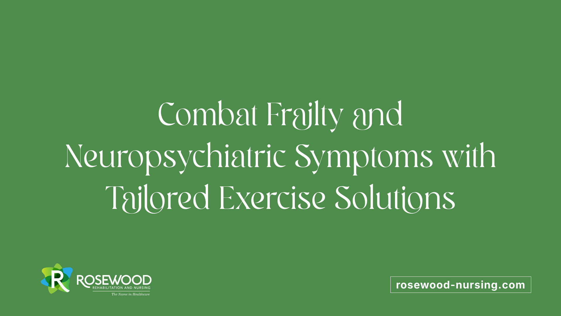 Combat Frailty and Neuropsychiatric Symptoms with Tailored Exercise Solutions