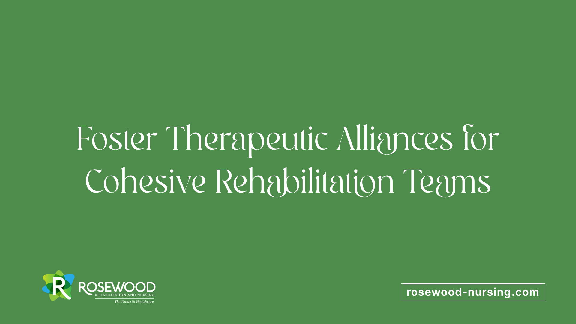 Foster Therapeutic Alliances for Cohesive Rehabilitation Teams