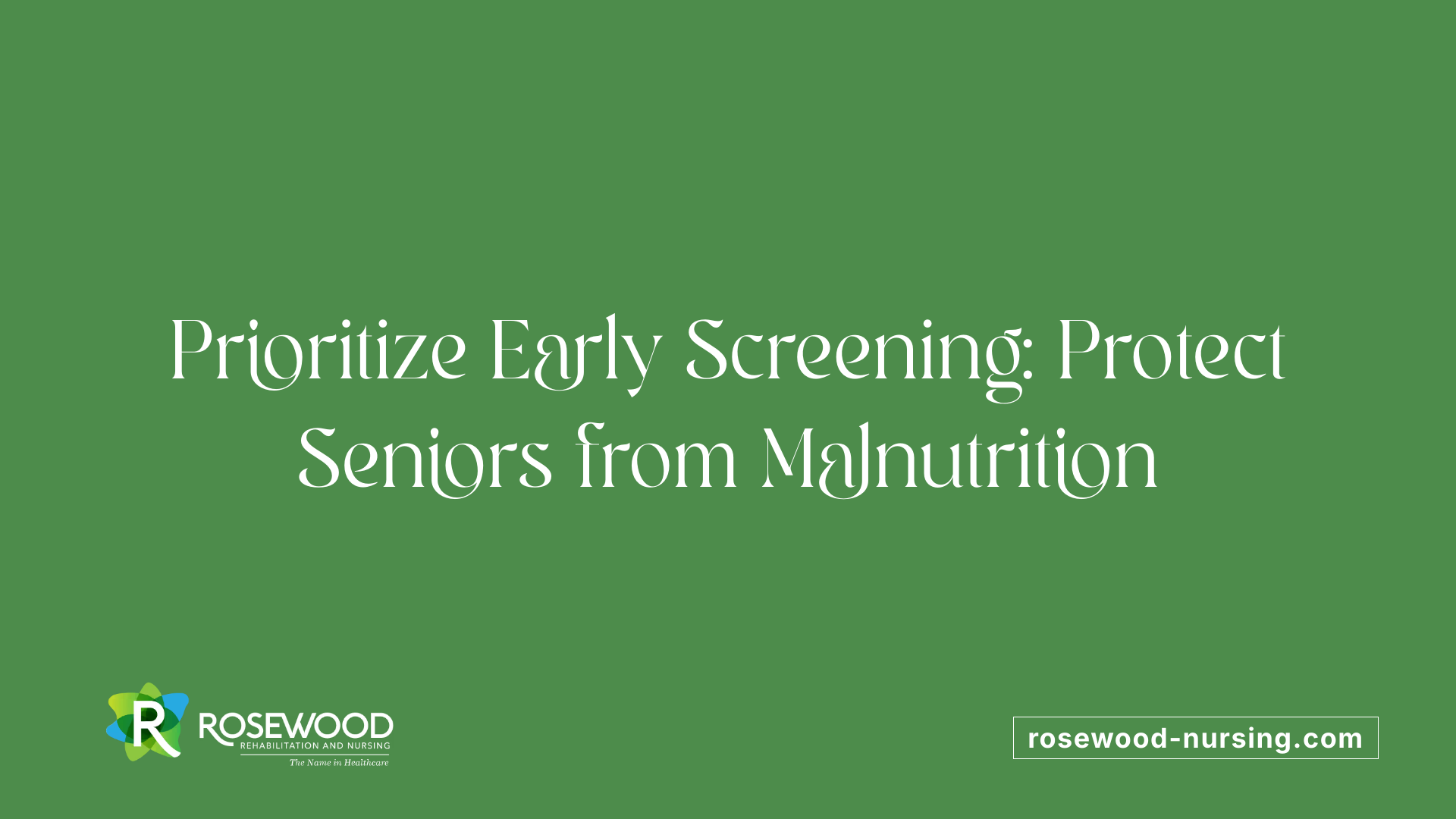 Prioritize Early Screening: Protect Seniors from Malnutrition