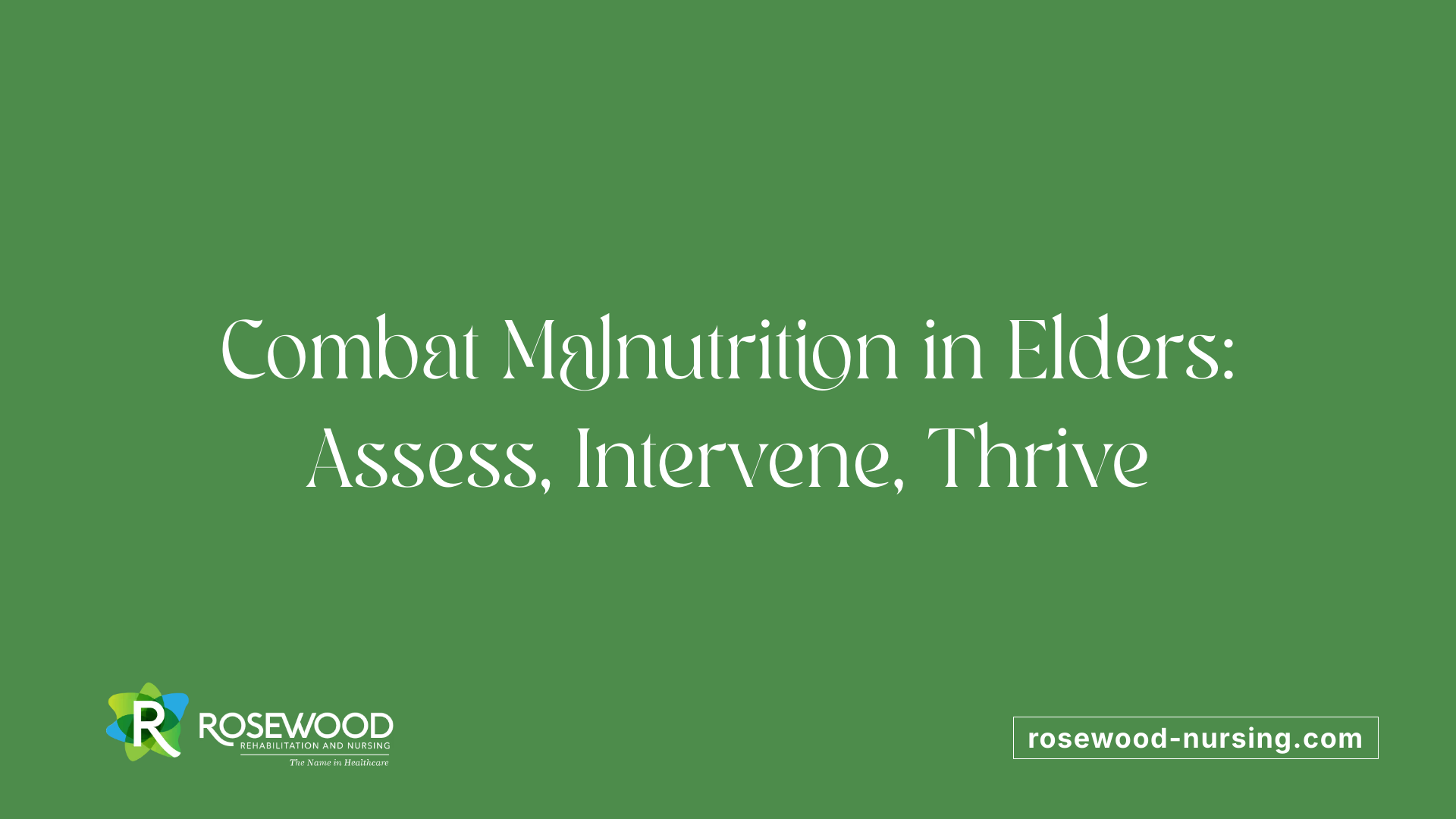 Combat Malnutrition in Elders: Assess, Intervene, Thrive