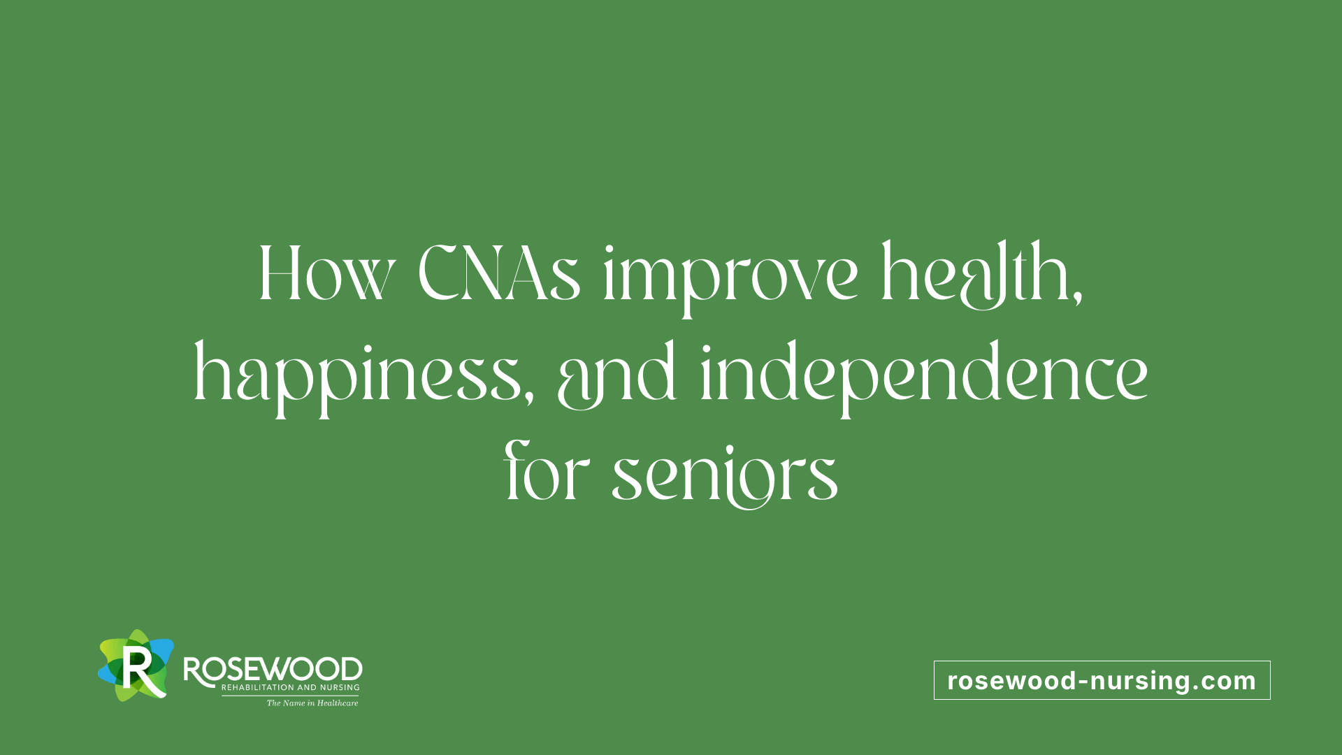 How CNAs improve health, happiness, and independence for seniors