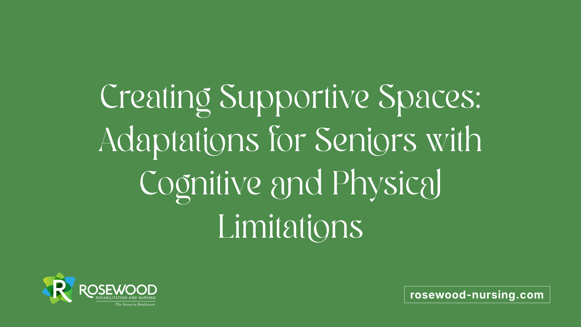Creating Supportive Spaces: Adaptations for Seniors with Cognitive and Physical Limitations