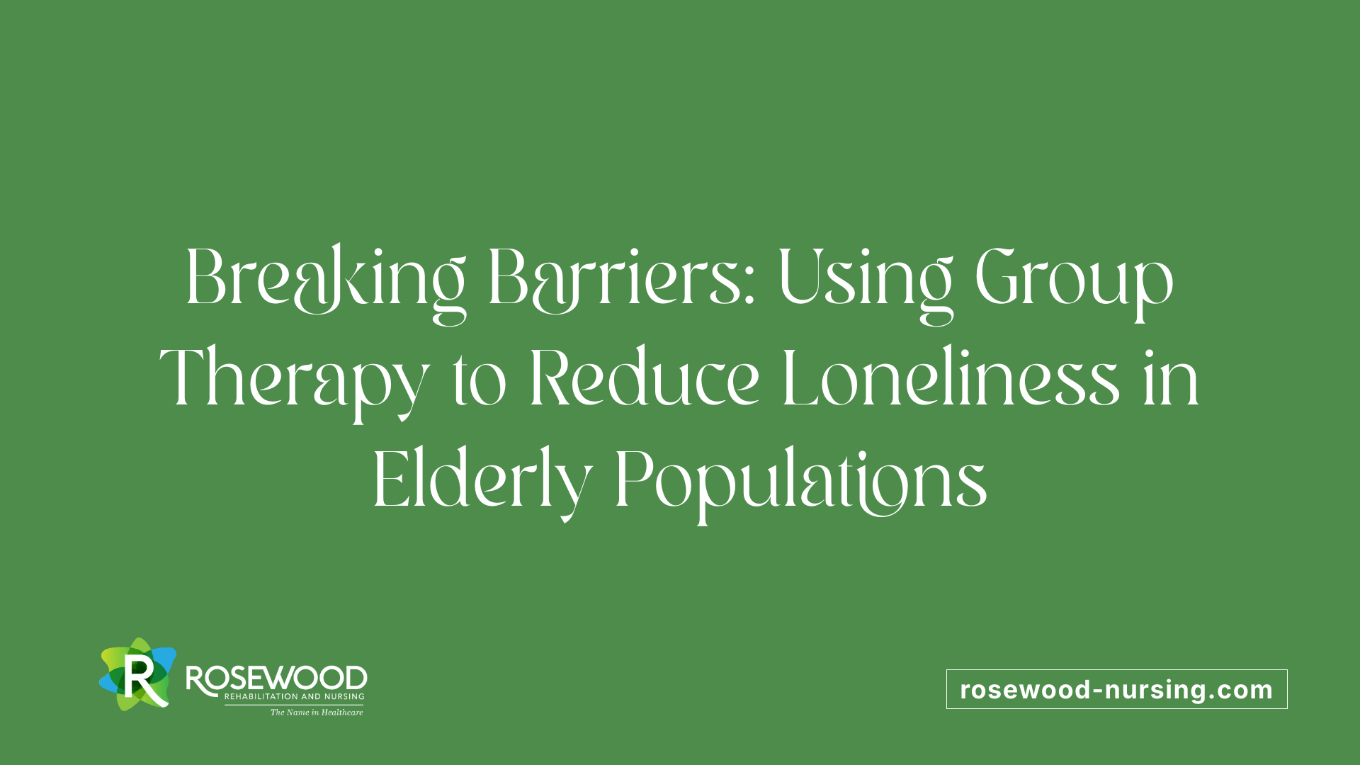Breaking Barriers: Using Group Therapy to Reduce Loneliness in Elderly Populations