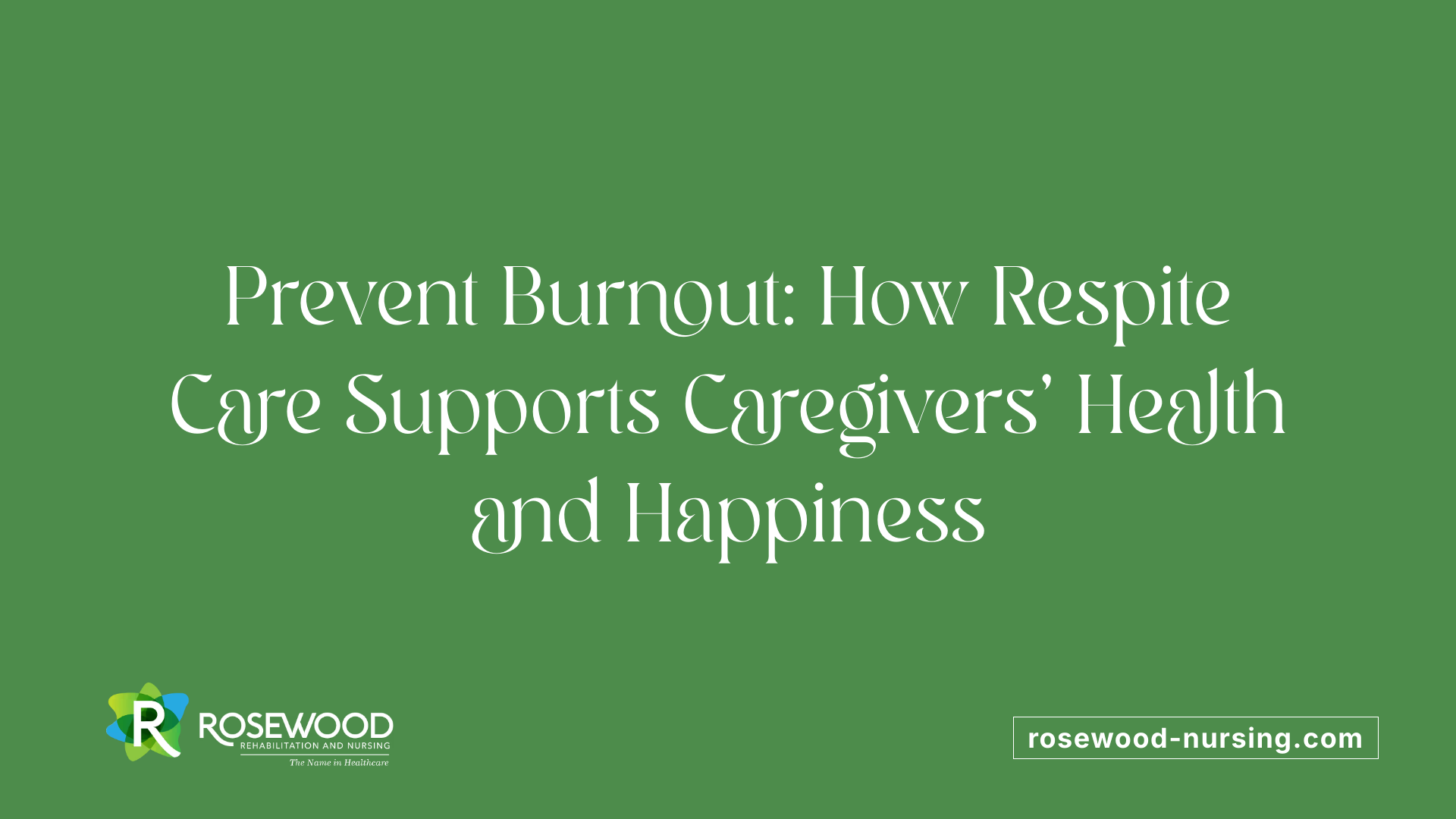 Prevent Burnout: How Respite Care Supports Caregivers' Health and Happiness