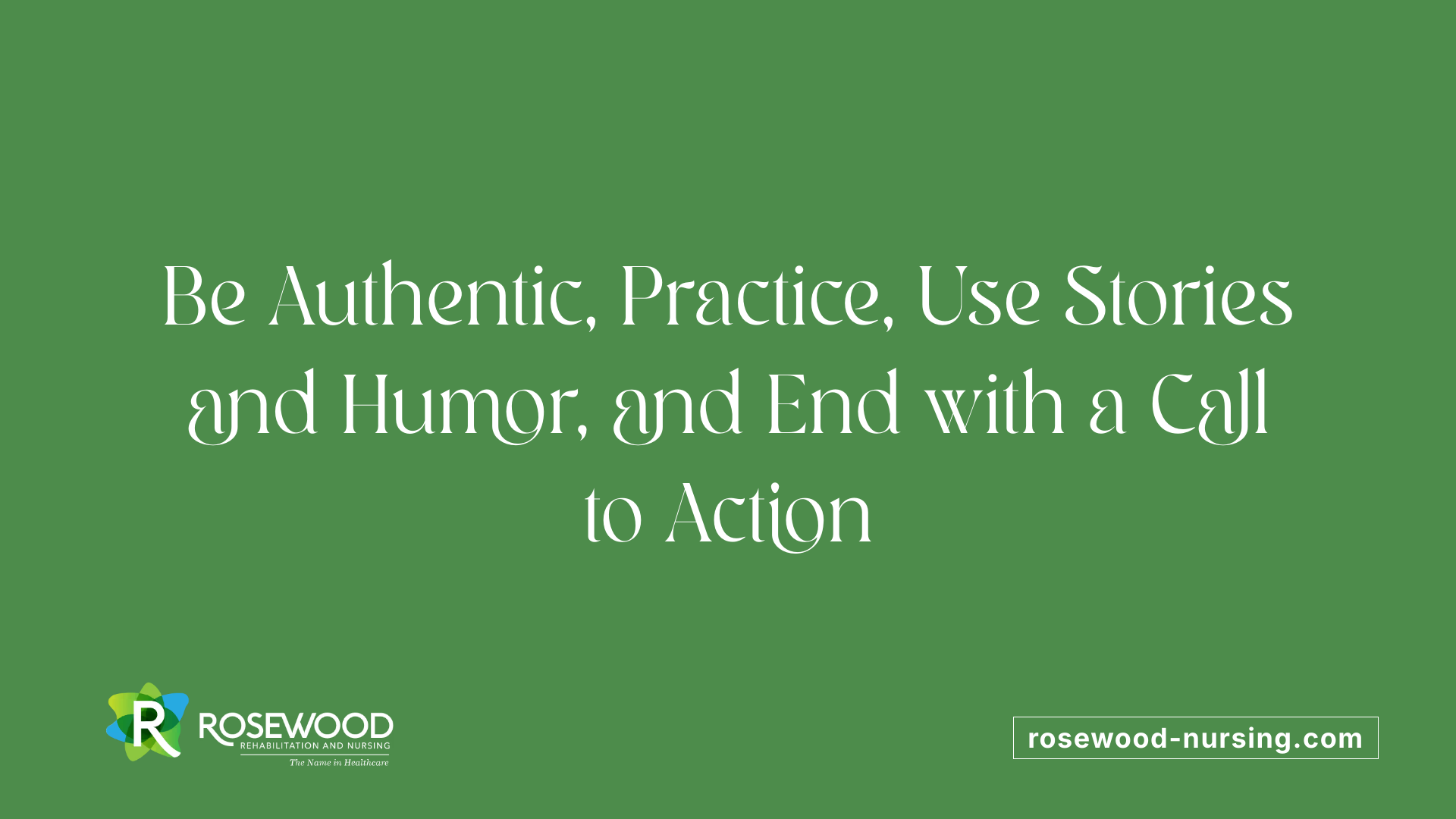 Be Authentic, Practice, Use Stories and Humor, and End with a Call to Action