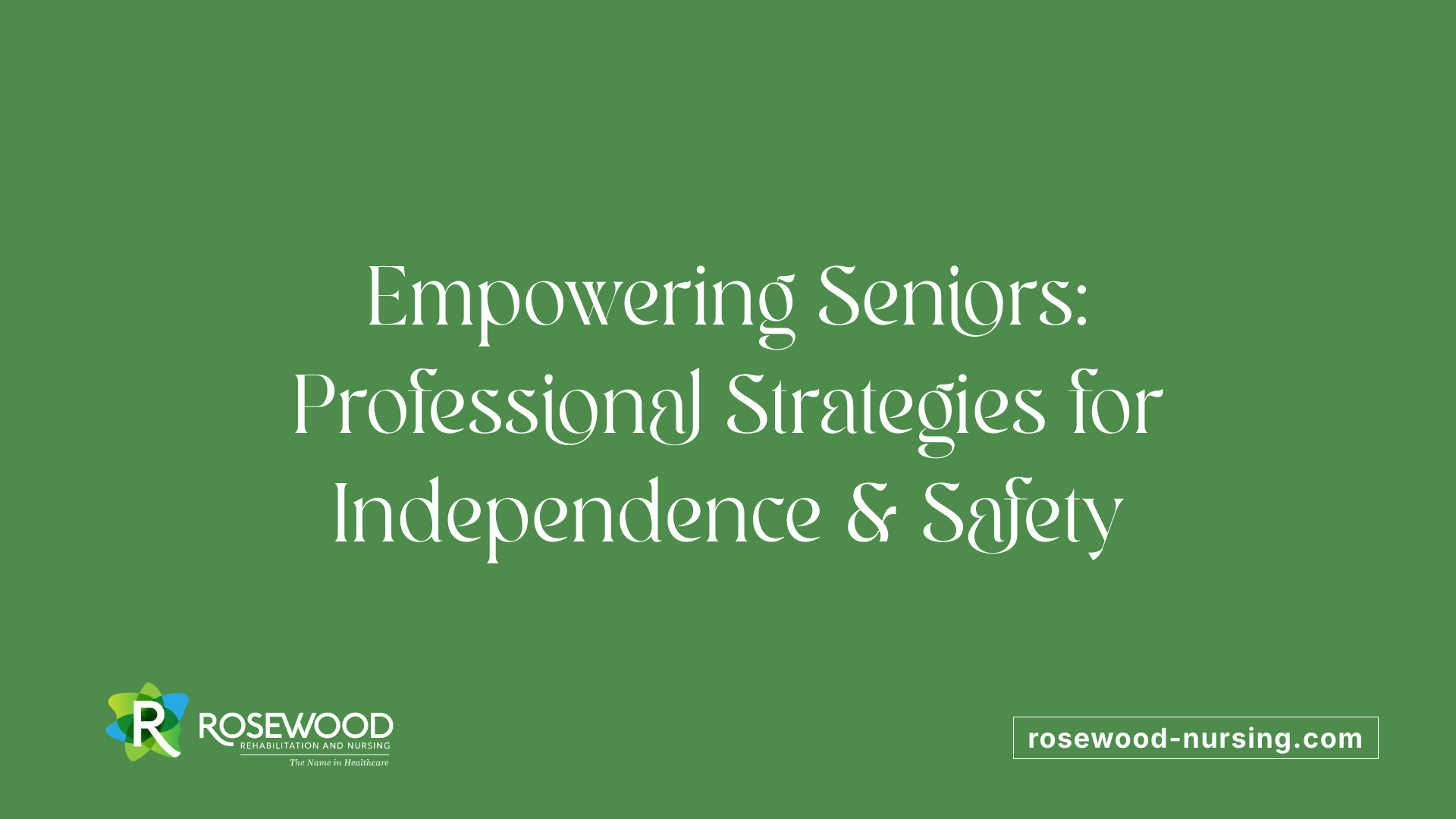Empowering Seniors: Professional Strategies for Independence &amp; Safety