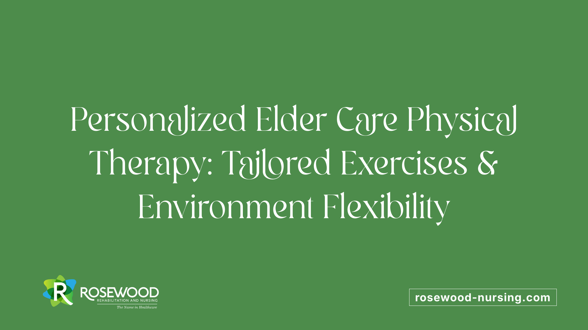 Personalized Elder Care Physical Therapy: Tailored Exercises &amp; Environment Flexibility