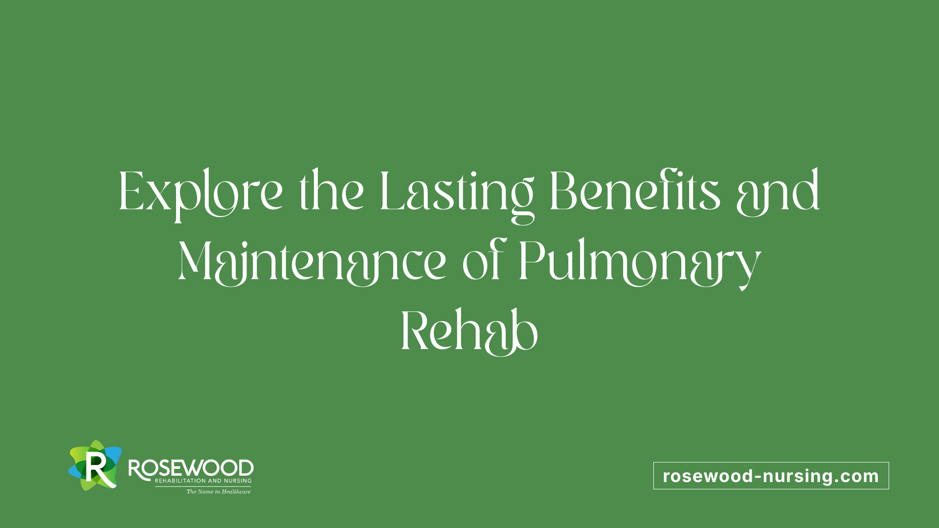 Explore the Lasting Benefits and Maintenance of Pulmonary Rehab