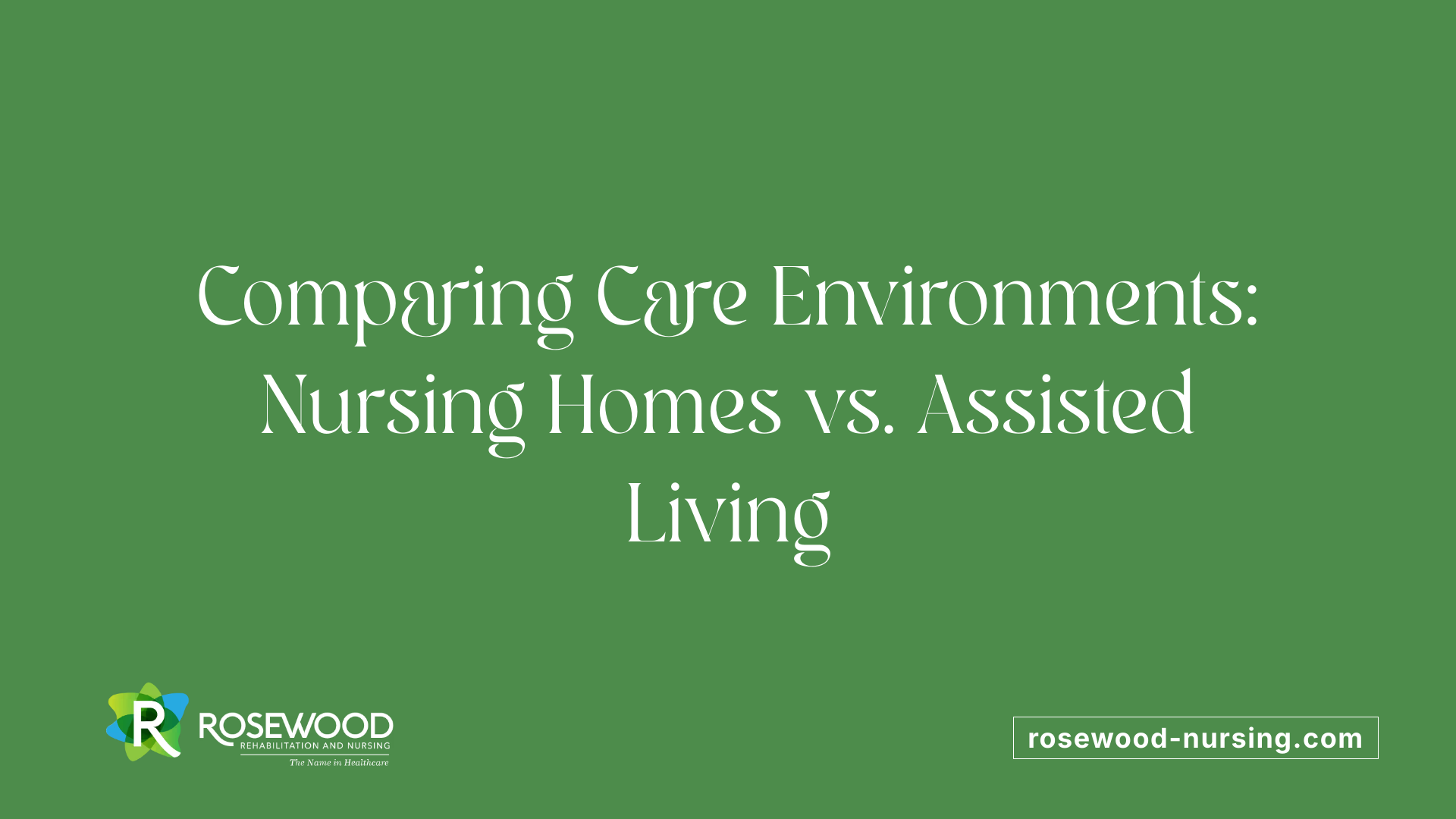 Comparing Care Environments: Nursing Homes vs. Assisted Living