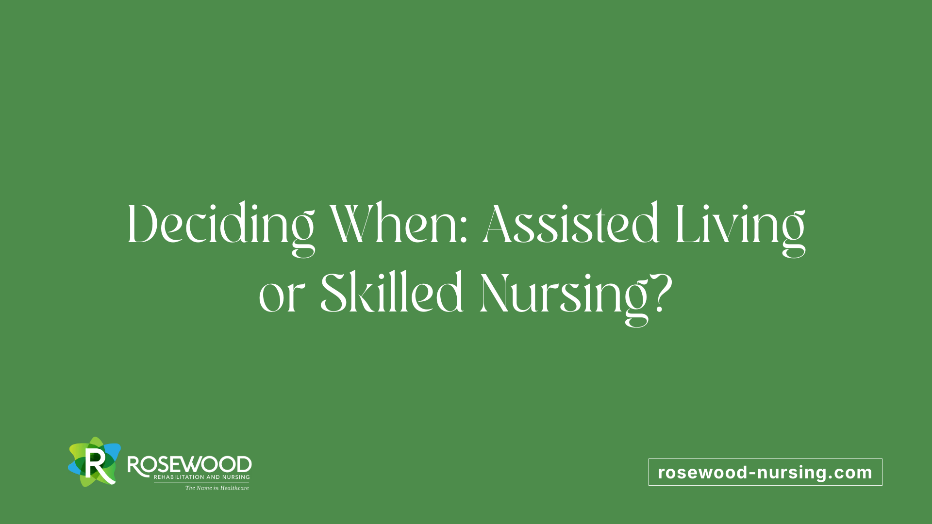 Deciding When: Assisted Living or Skilled Nursing?