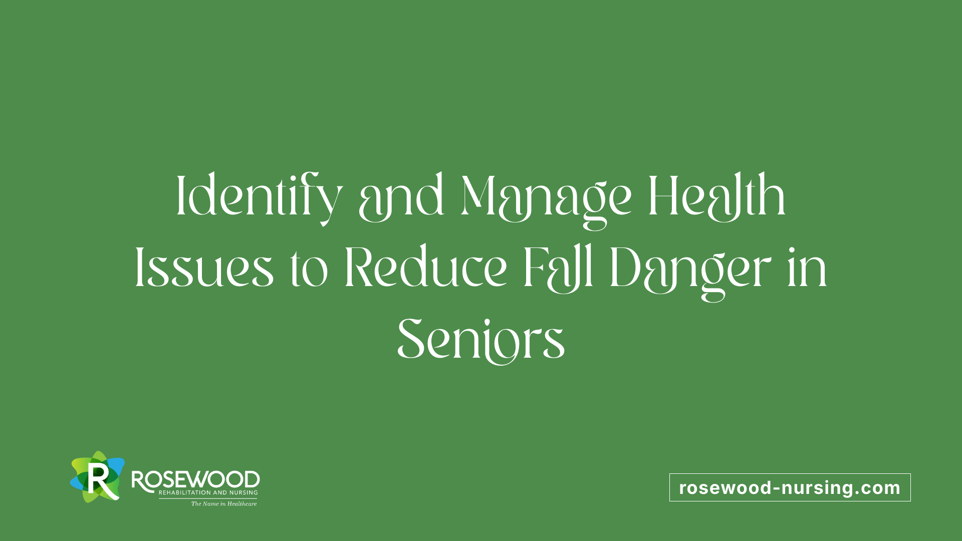 Identify and Manage Health Issues to Reduce Fall Danger in Seniors