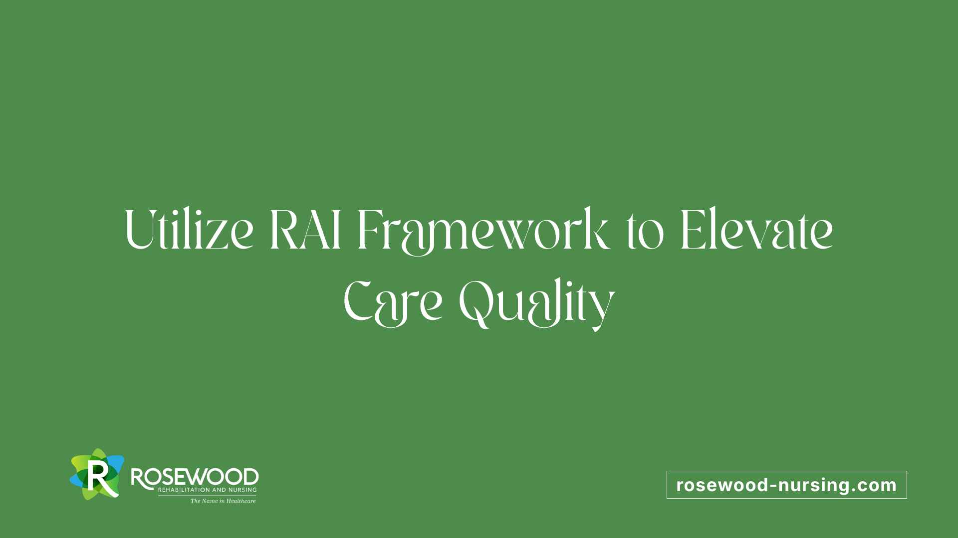 Utilize RAI Framework to Elevate Care Quality