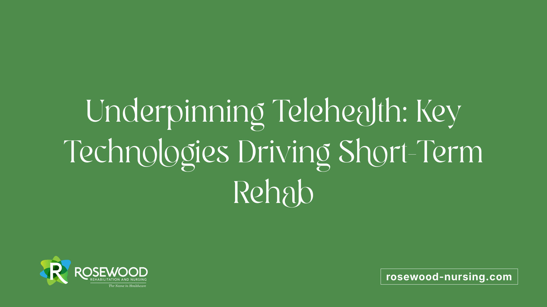 Underpinning Telehealth: Key Technologies Driving Short-Term Rehab