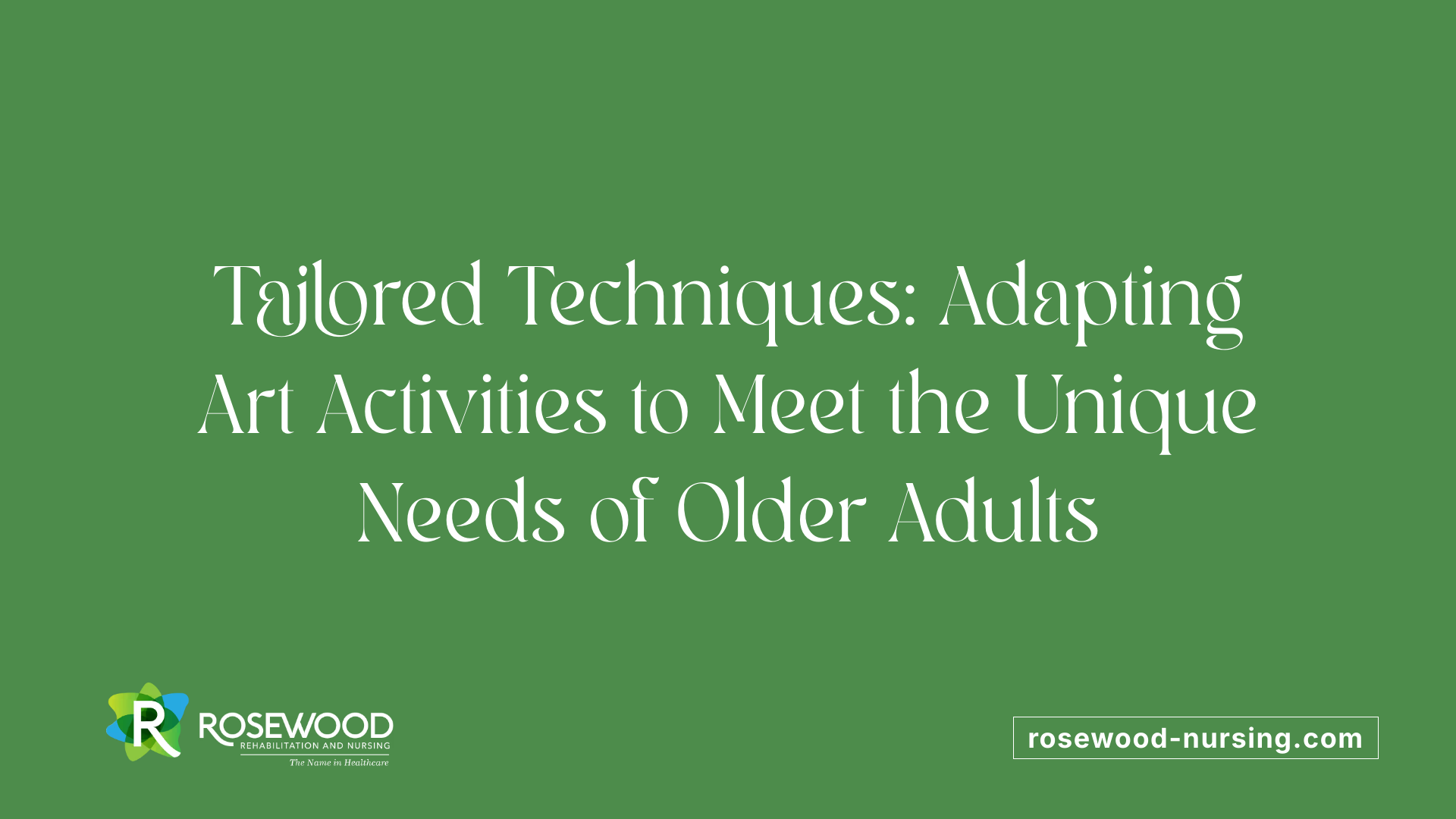 Tailored Techniques: Adapting Art Activities to Meet the Unique Needs of Older Adults