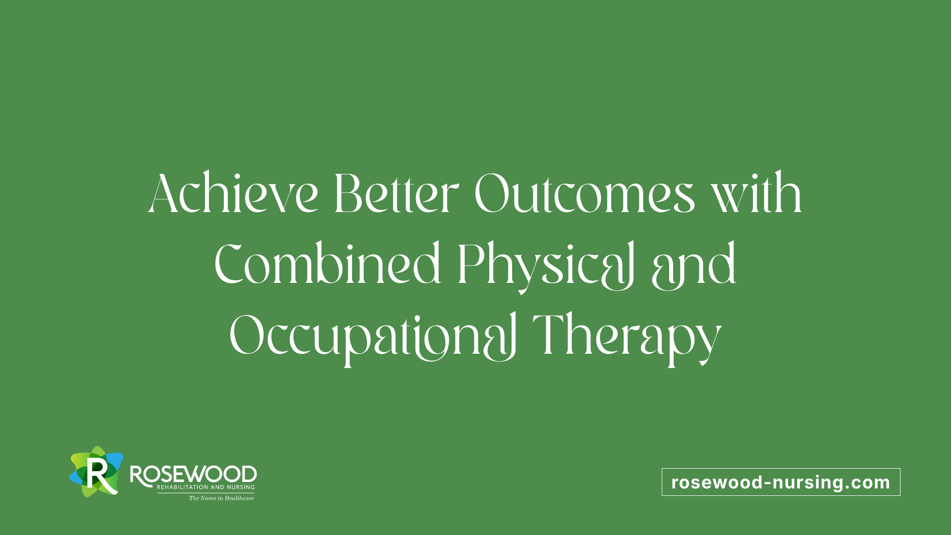 Achieve Better Outcomes with Combined Physical and Occupational Therapy