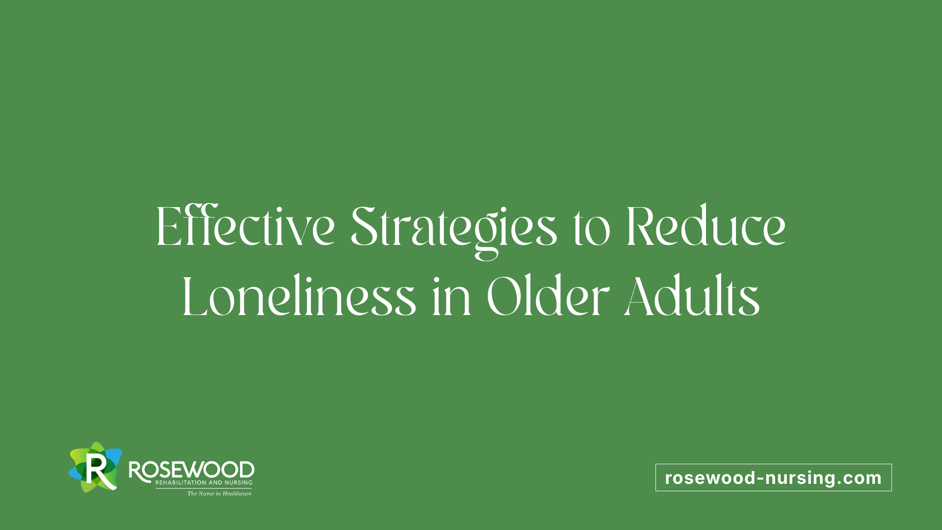 Effective Strategies to Reduce Loneliness in Older Adults