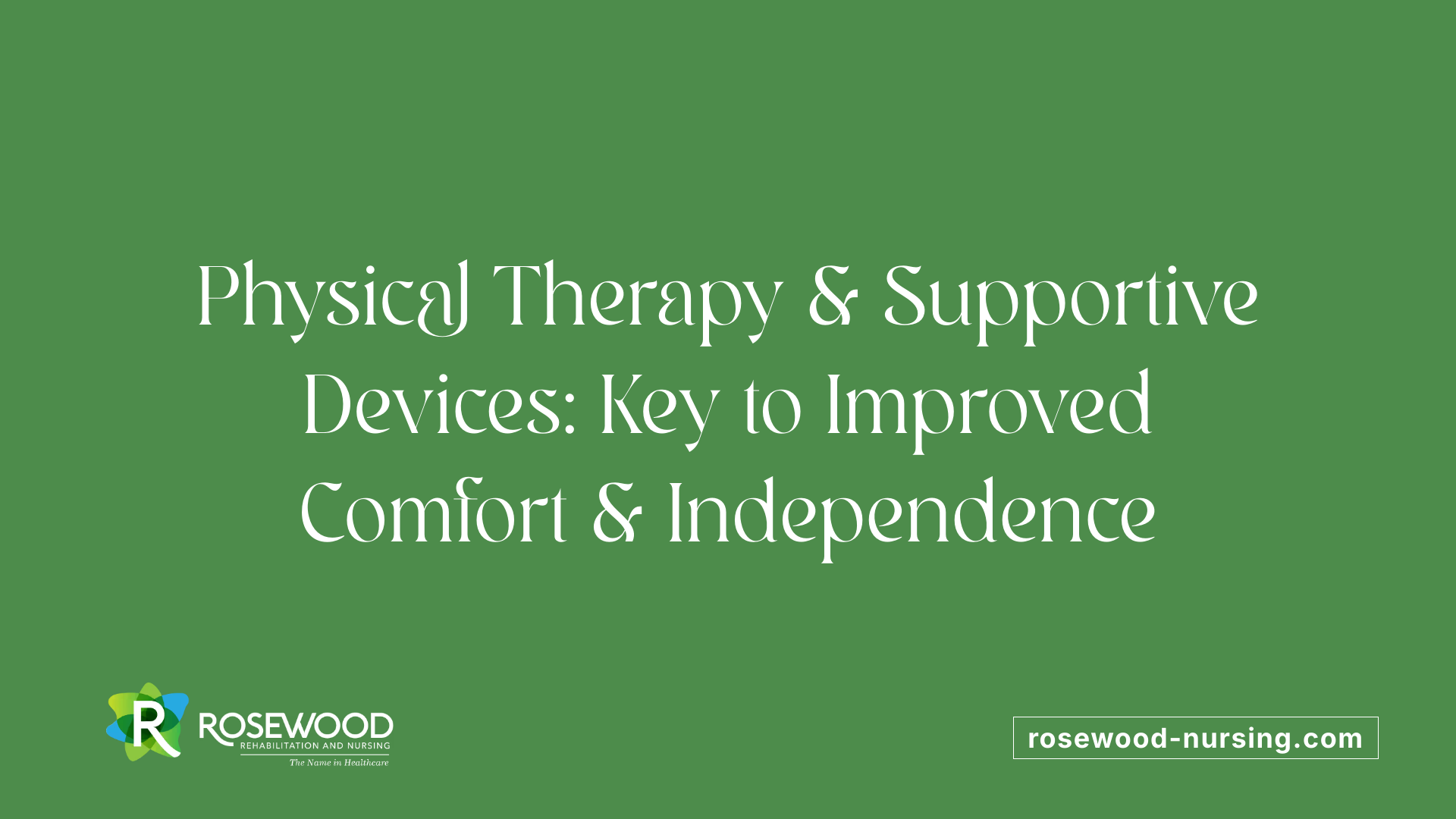 Physical Therapy &amp; Supportive Devices: Key to Improved Comfort &amp; Independence