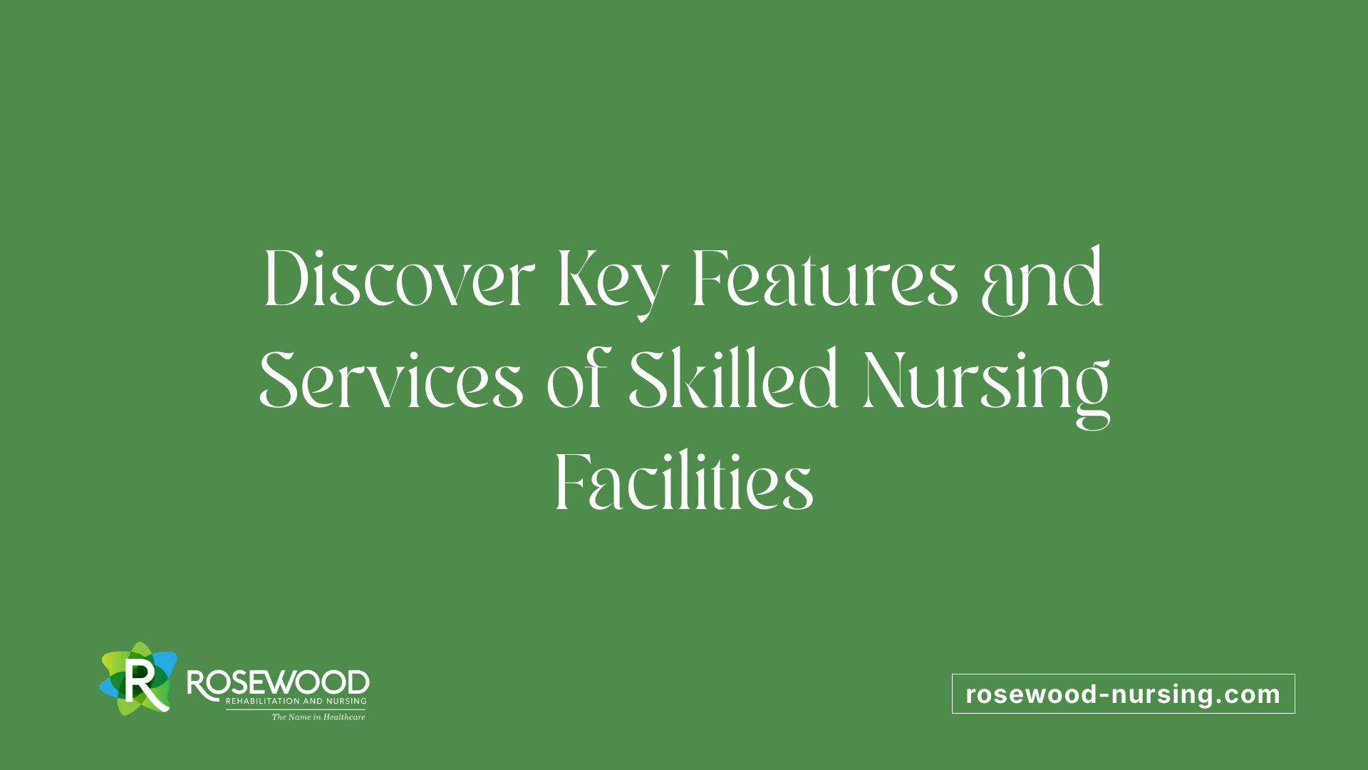 Discover Key Features and Services of Skilled Nursing Facilities