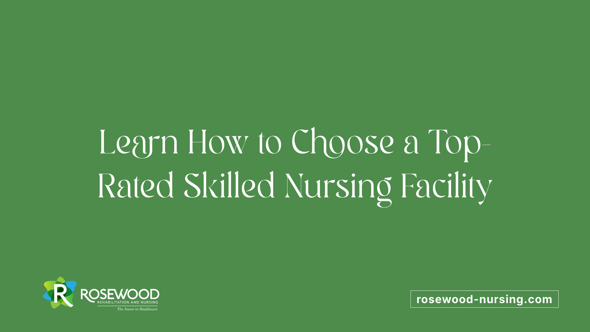 Learn How to Choose a Top-Rated Skilled Nursing Facility