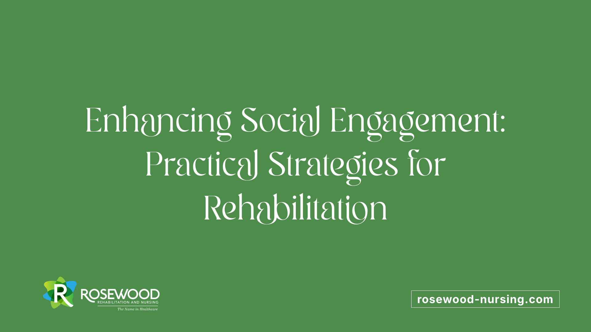 Enhancing Social Engagement: Practical Strategies for Rehabilitation