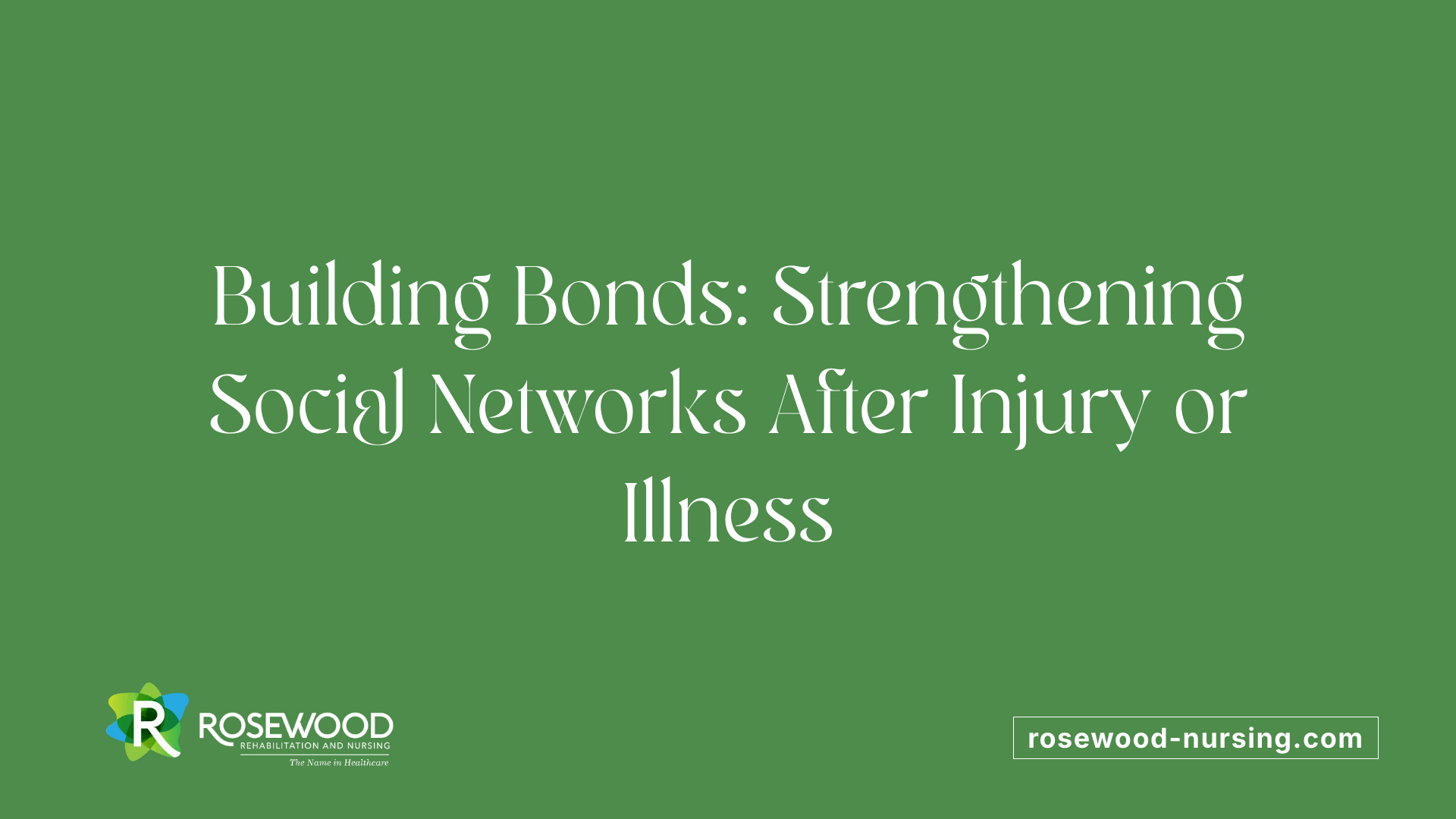 Building Bonds: Strengthening Social Networks After Injury or Illness