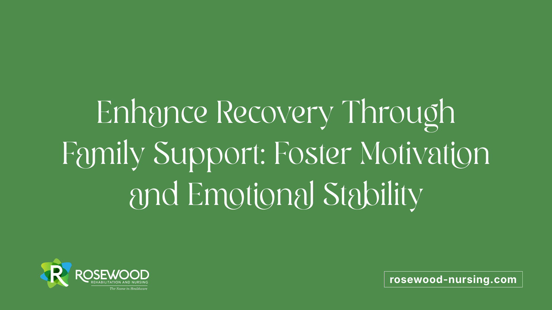 Enhance Recovery Through Family Support: Foster Motivation and Emotional Stability