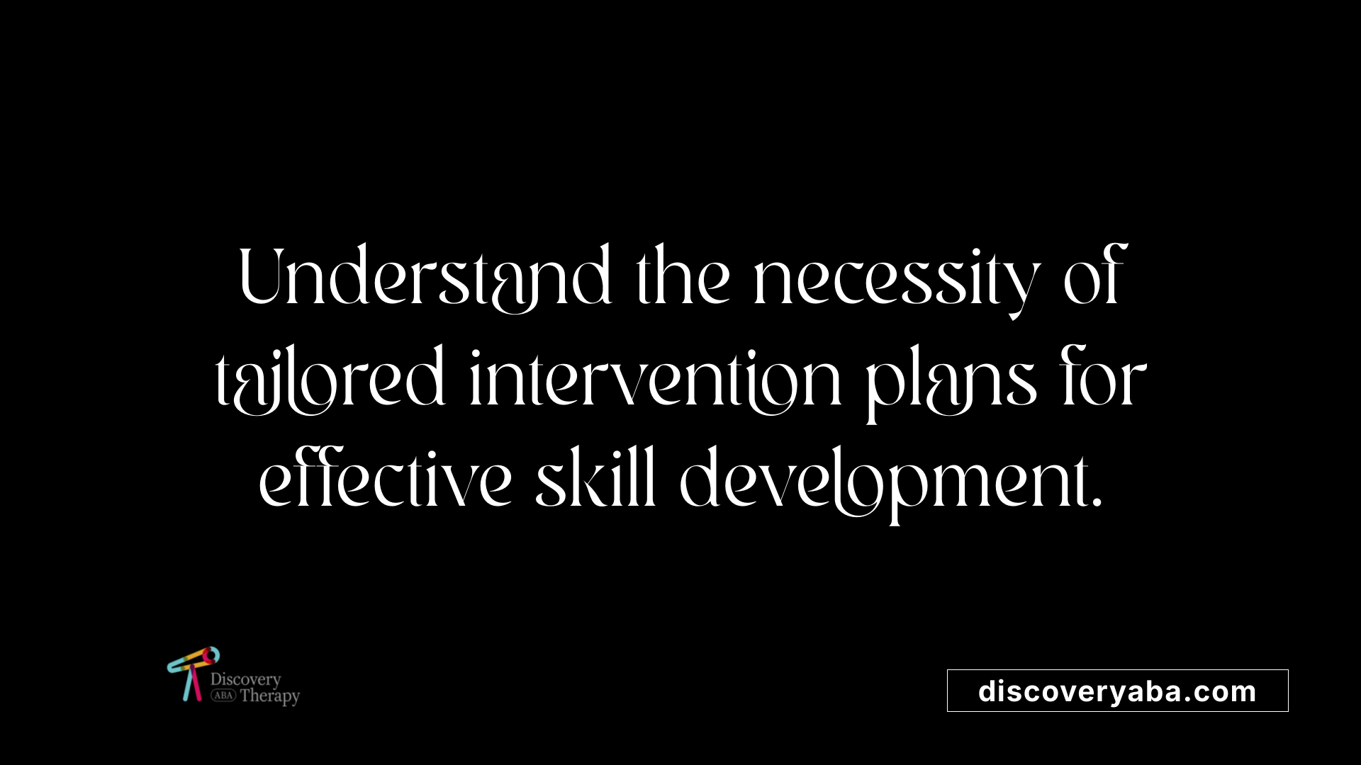 Understand the necessity of tailored intervention plans for effective skill development.