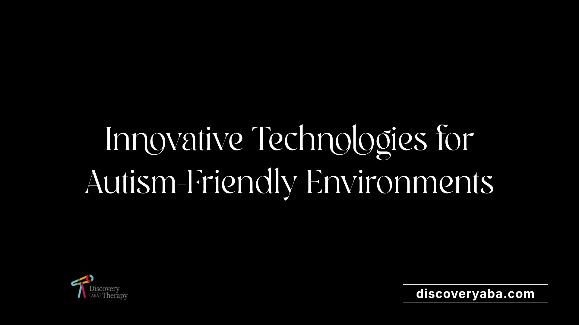 Innovative Technologies for Autism-Friendly Environments