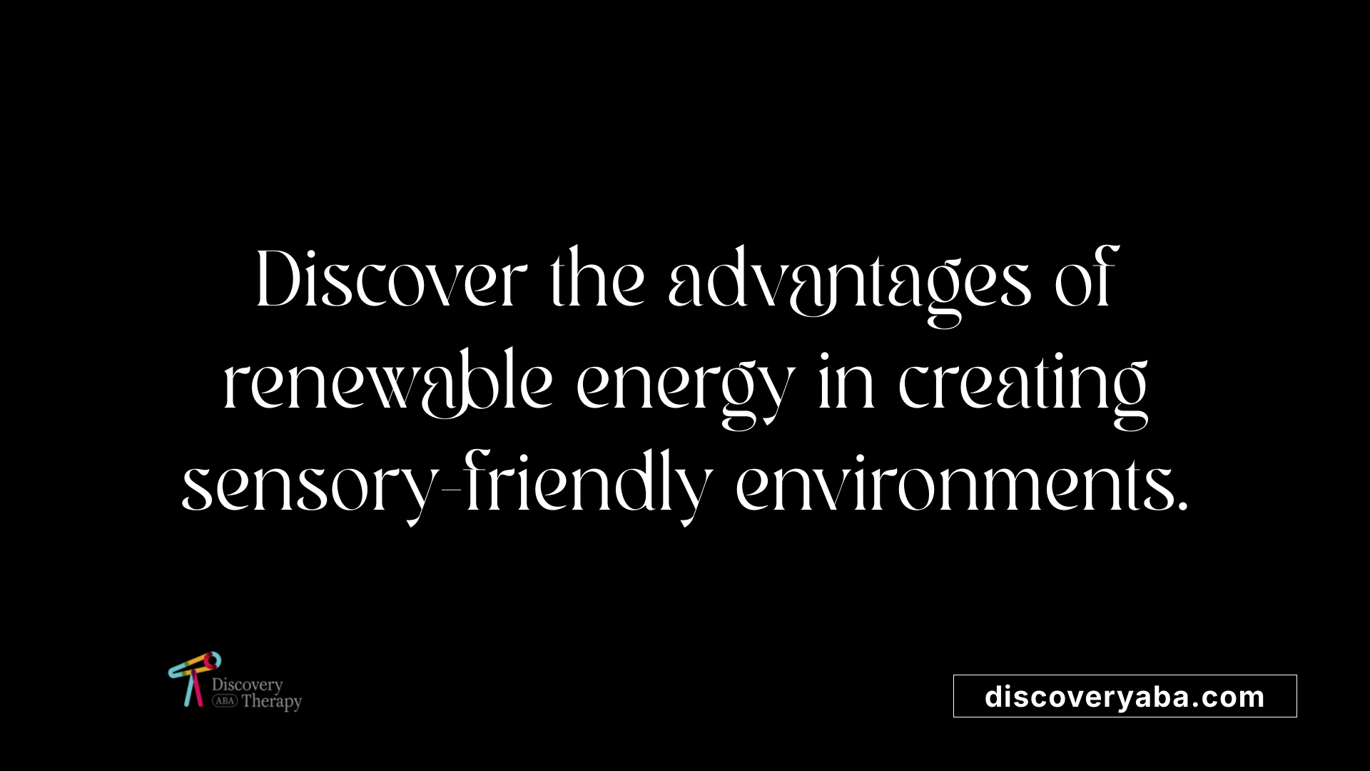 Discover the advantages of renewable energy in creating sensory-friendly environments.