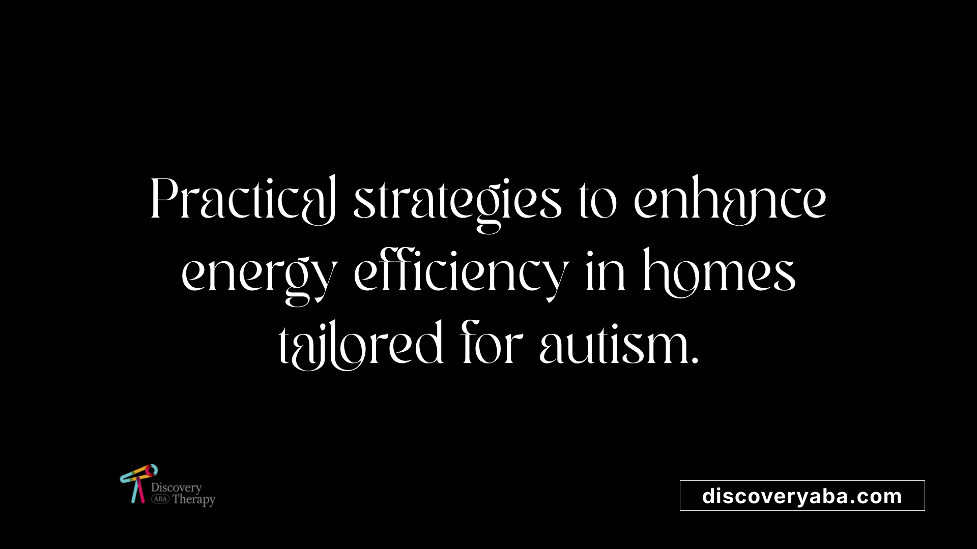 Practical strategies to enhance energy efficiency in homes tailored for autism.