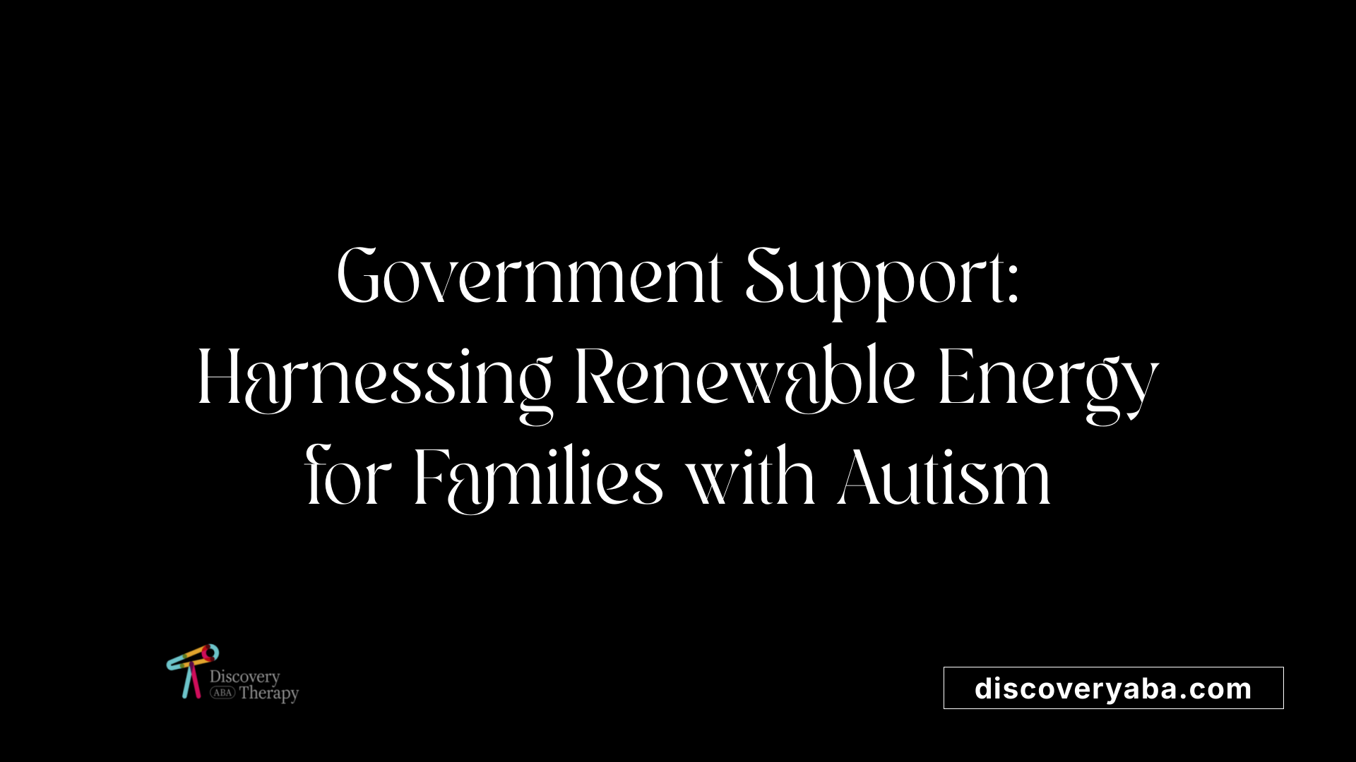 Government Support: Harnessing Renewable Energy for Families with Autism