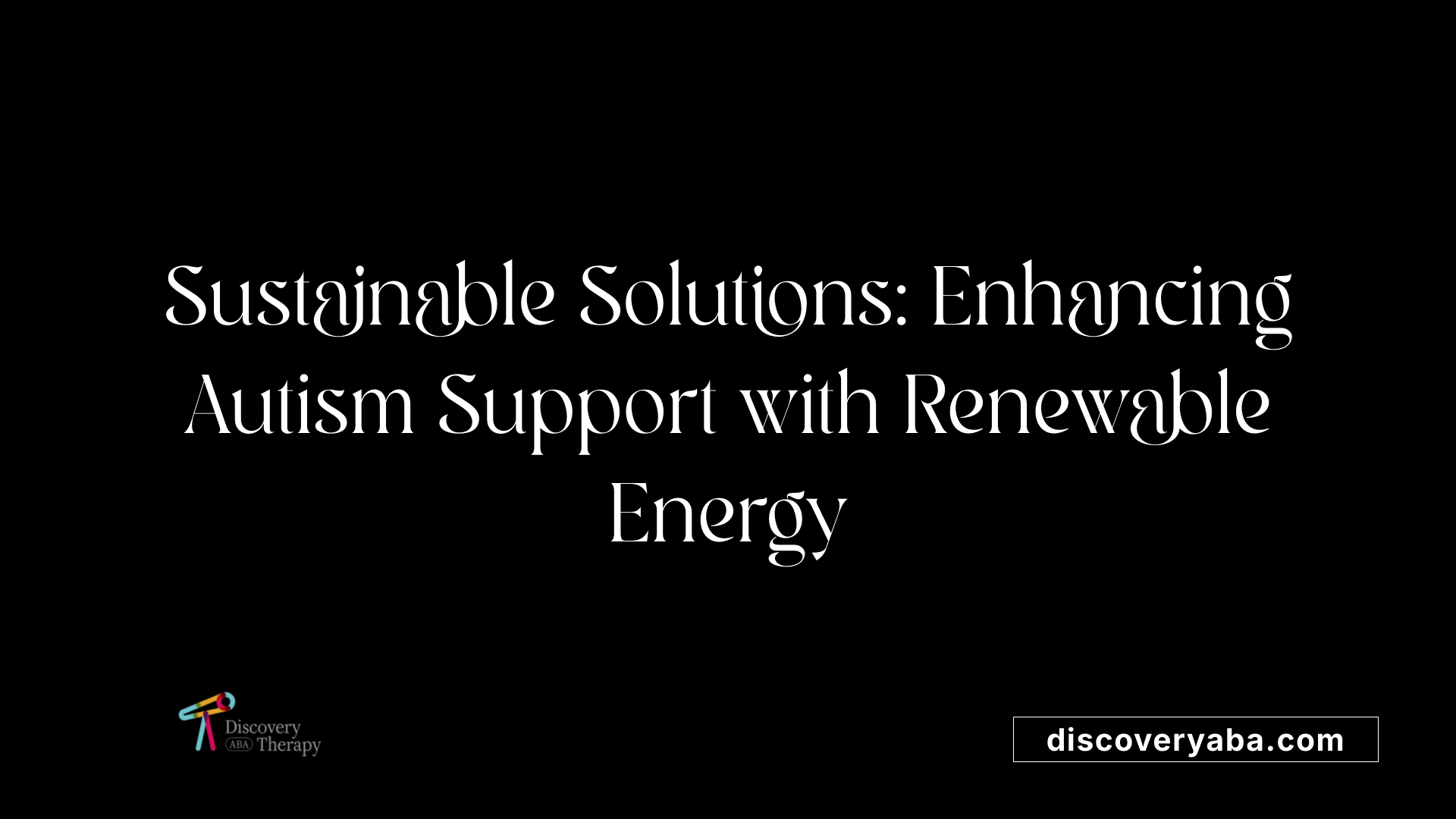 Sustainable Solutions: Enhancing Autism Support with Renewable Energy