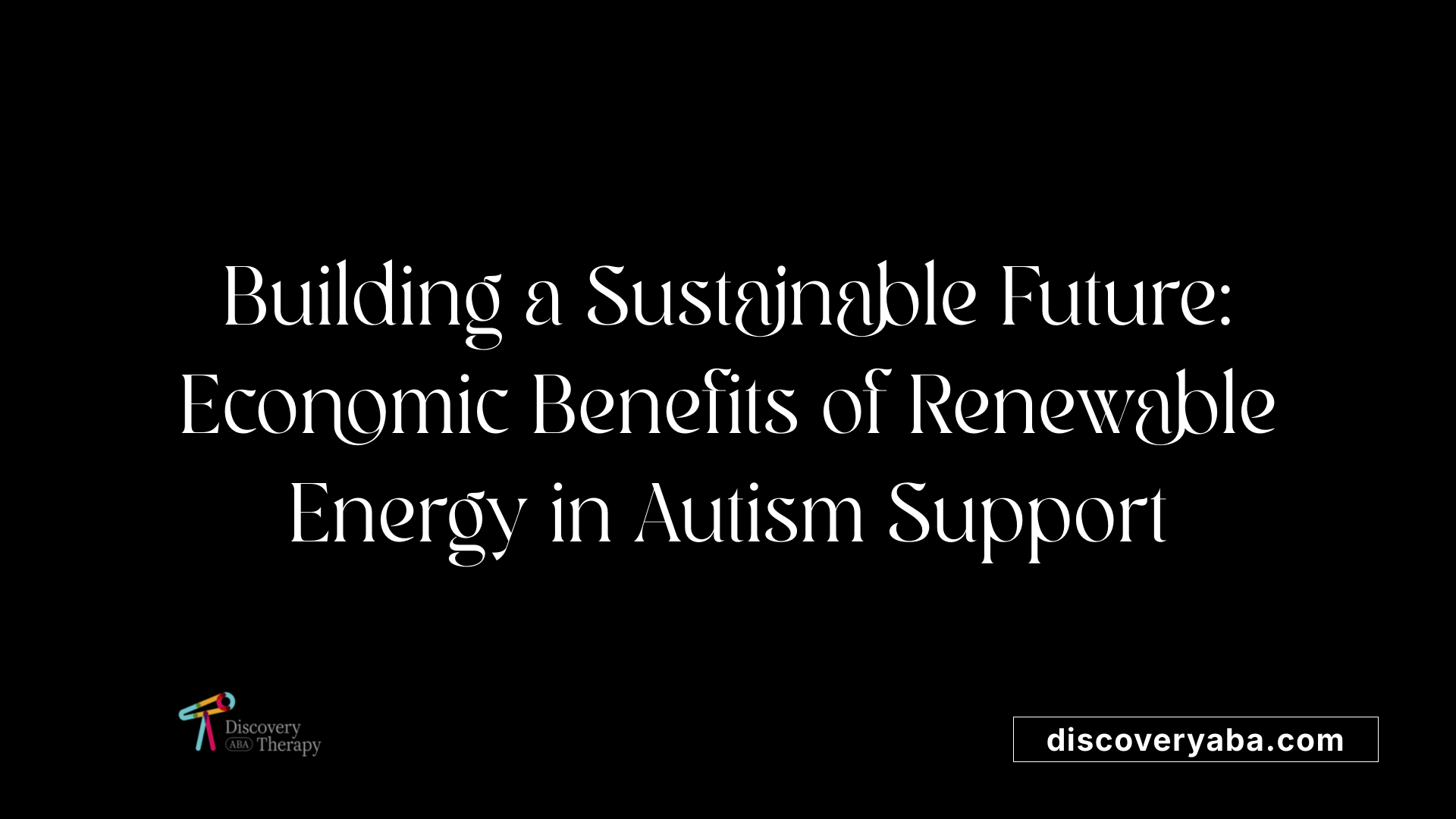 Building a Sustainable Future: Economic Benefits of Renewable Energy in Autism Support