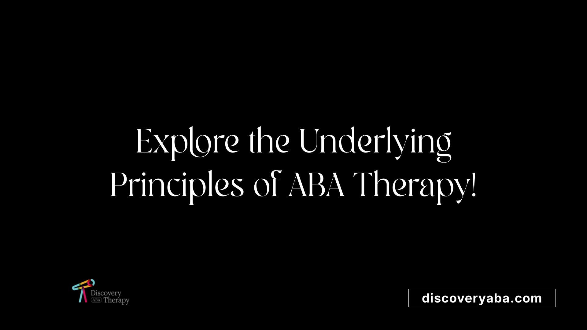 Explore the Underlying Principles of ABA Therapy!