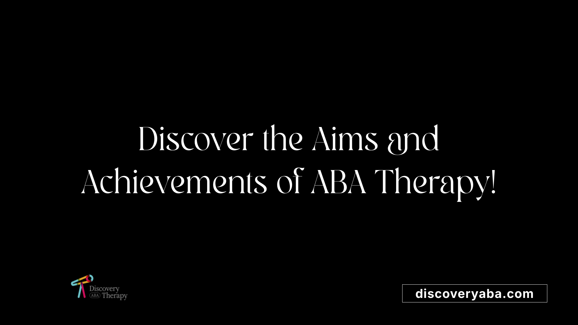 Discover the Aims and Achievements of ABA Therapy!
