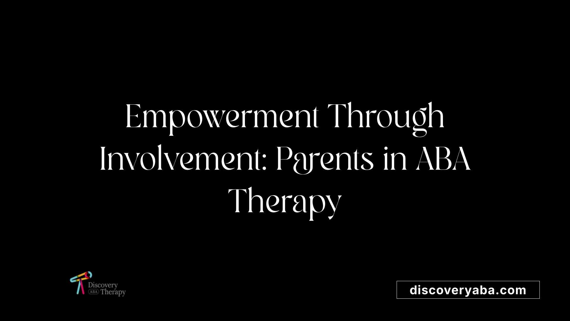 Empowerment Through Involvement: Parents in ABA Therapy
