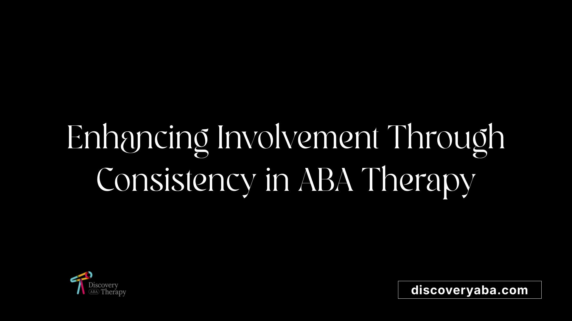 Enhancing Involvement Through Consistency in ABA Therapy