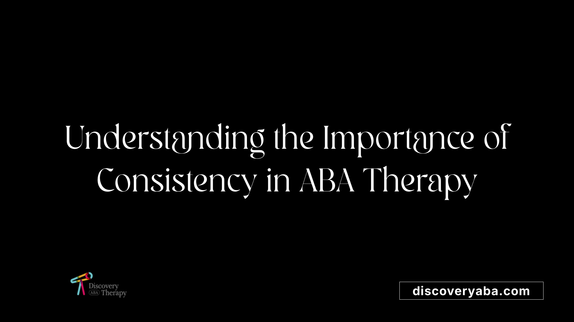 Understanding the Importance of Consistency in ABA Therapy